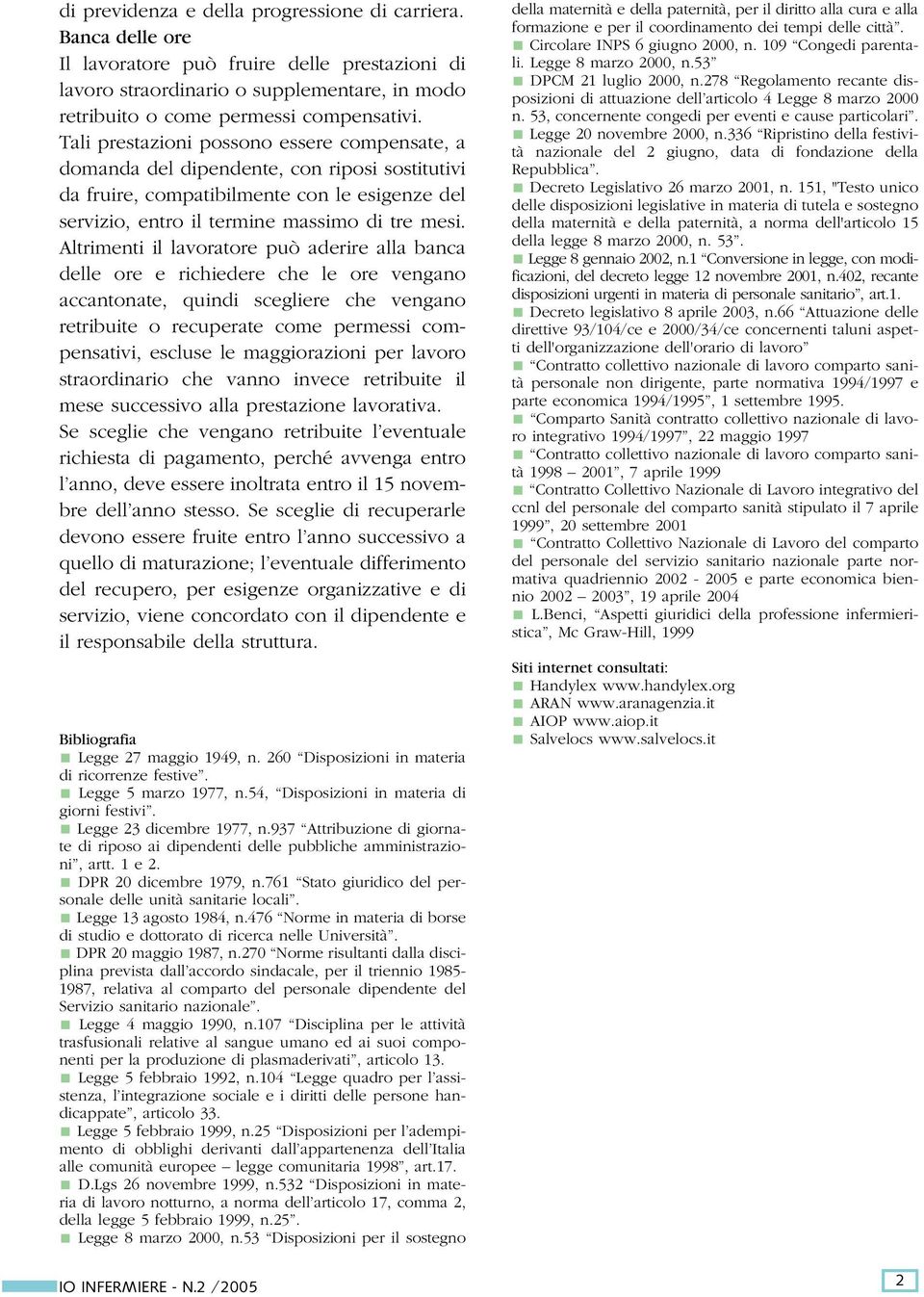 Altrimenti il lavoratore può aderire alla banca delle ore e richiedere che le ore vengano accantonate, quindi scegliere che vengano retribuite o recuperate come permessi compensativi, escluse le