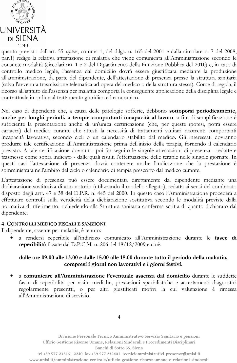 1 e 2 del Dipartimento della Funzione Pubblica del 2010) e, in caso di controllo medico legale, l'assenza dal domicilio dovrà essere giustificata mediante la produzione all'amministrazione, da parte