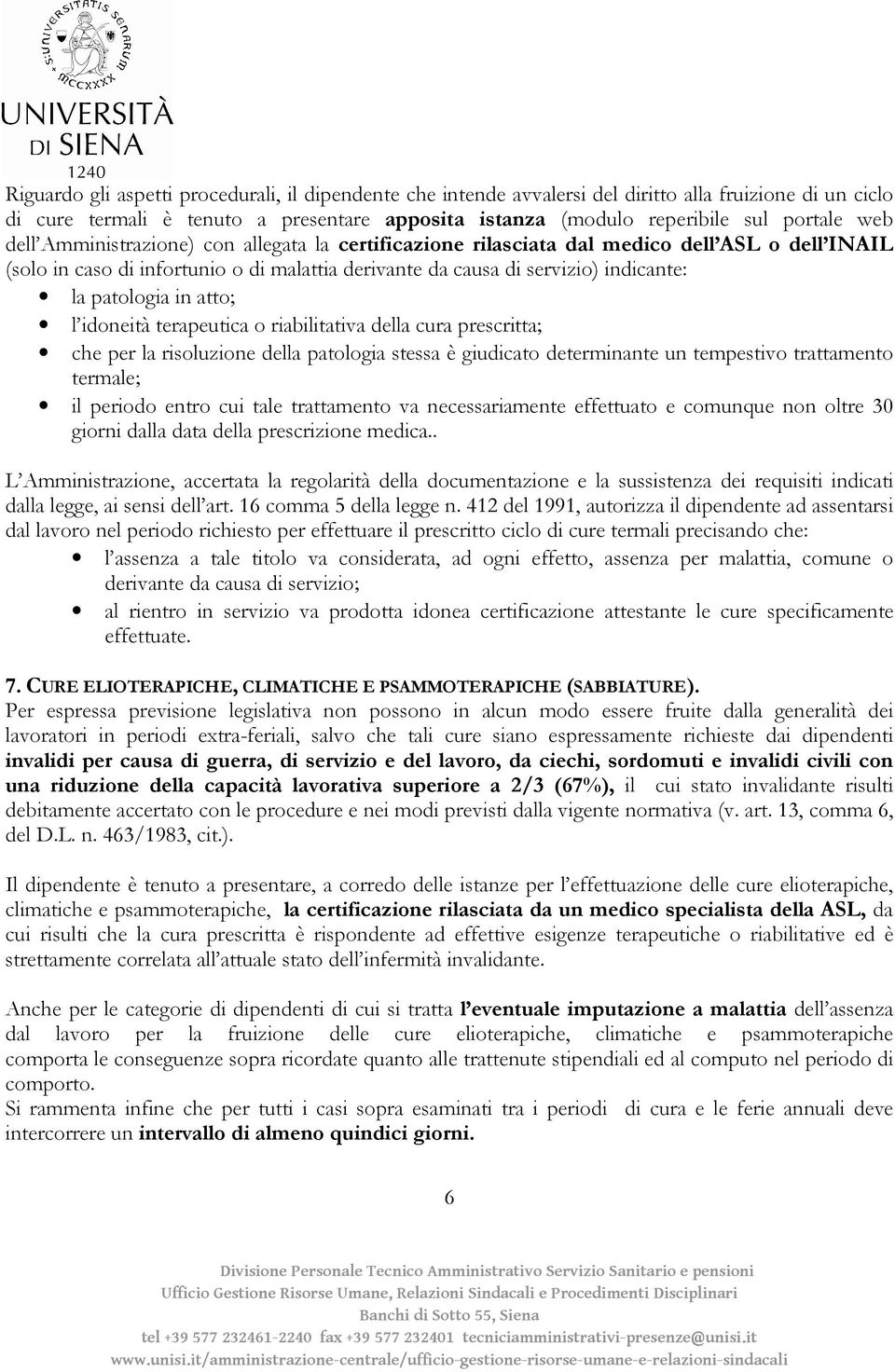 atto; l idoneità terapeutica o riabilitativa della cura prescritta; che per la risoluzione della patologia stessa è giudicato determinante un tempestivo trattamento termale; il periodo entro cui tale