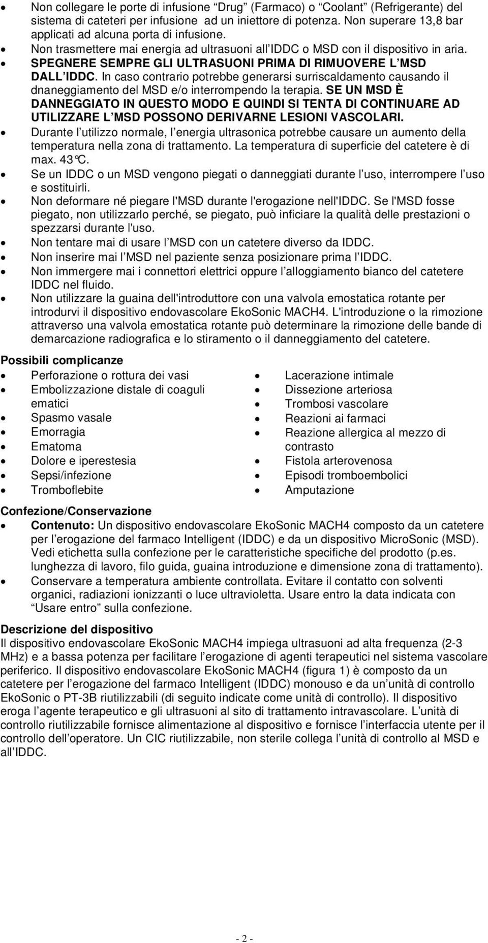 SPEGNERE SEMPRE GLI ULTRASUONI PRIMA DI RIMUOVERE L MSD DALL IDDC. In caso contrario potrebbe generarsi surriscaldamento causando il dnaneggiamento del MSD e/o interrompendo la terapia.