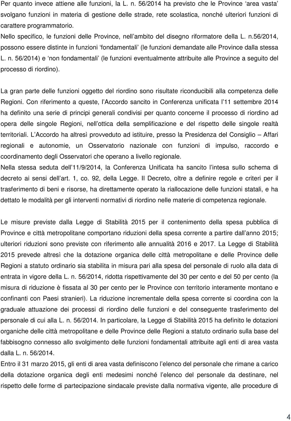 Nello specifico, le funzioni delle Province, nell ambito del disegno riformatore della L. n.56/2014, possono essere distinte in funzioni fondamentali (le funzioni demandate alle Province dalla stessa L.