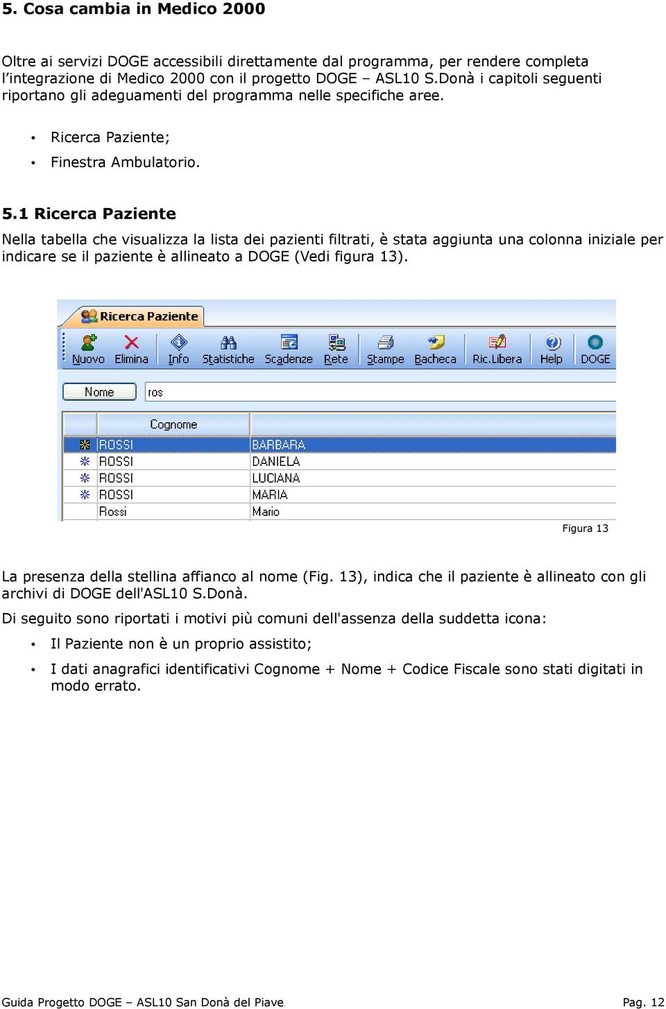 1 Ricerca Paziente Nella tabella che visualizza la lista dei pazienti filtrati, è stata aggiunta una colonna iniziale per indicare se il paziente è allineato a DOGE (Vedi figura 13).