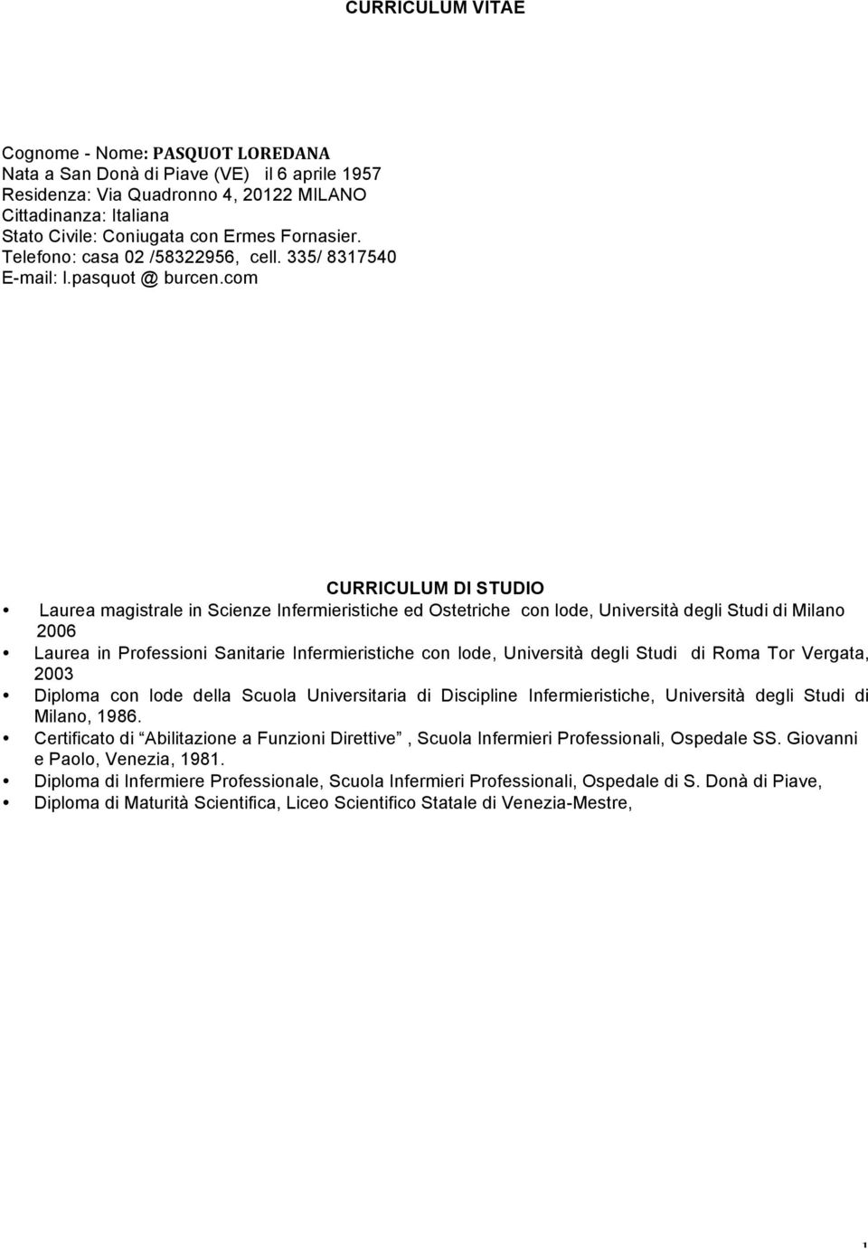 com CURRICULUM DI STUDIO Laurea magistrale in Scienze Infermieristiche ed Ostetriche con lode, Università degli Studi di Milano 2006 Laurea in Professioni Sanitarie Infermieristiche con lode,