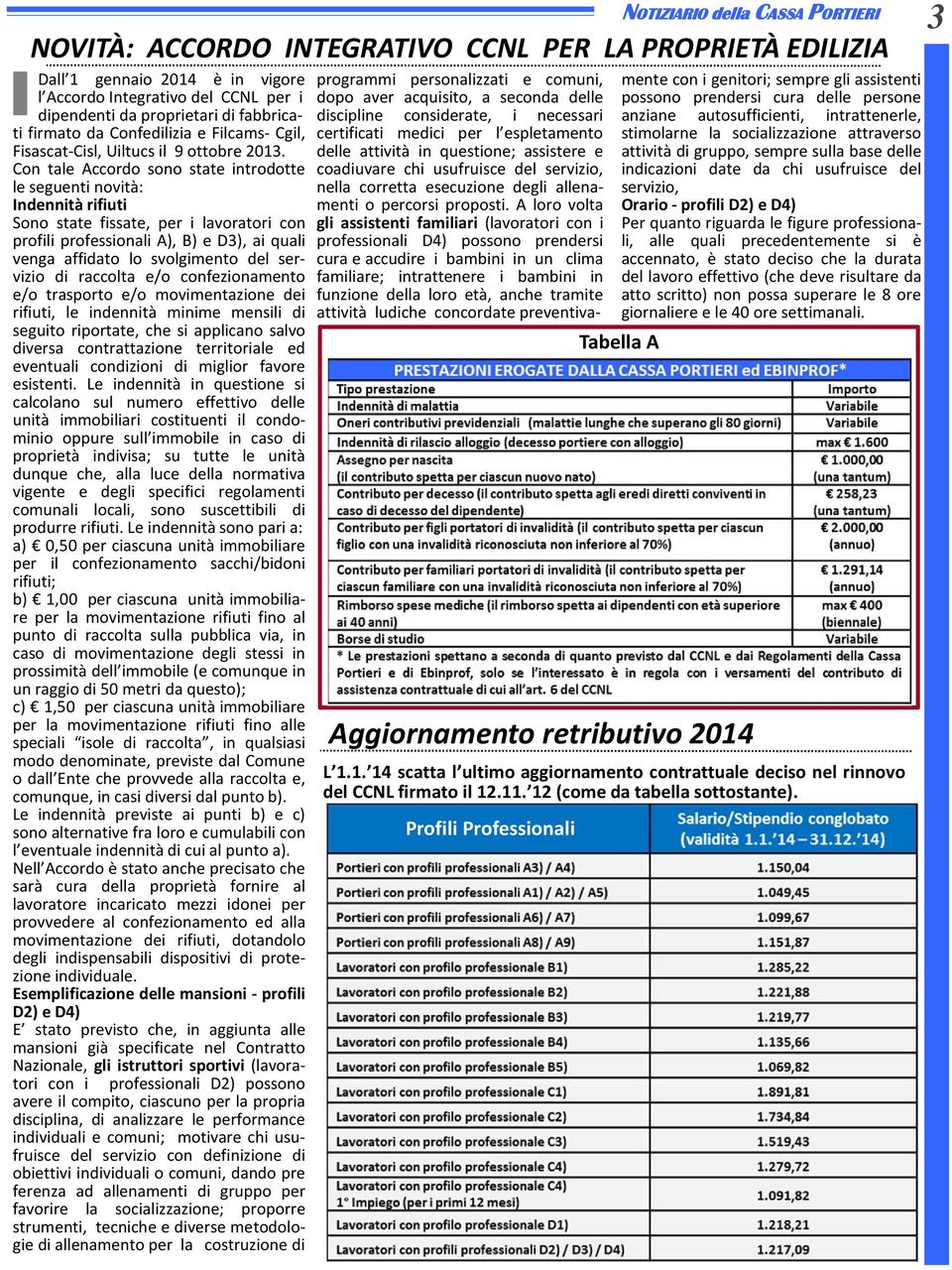 Con tale Accordo sono state introdotte le seguenti novità: Indennità rifiuti Sono state fissate, per i lavoratori con profili professionali A), B) e D3), ai quali venga affidato lo svolgimento del