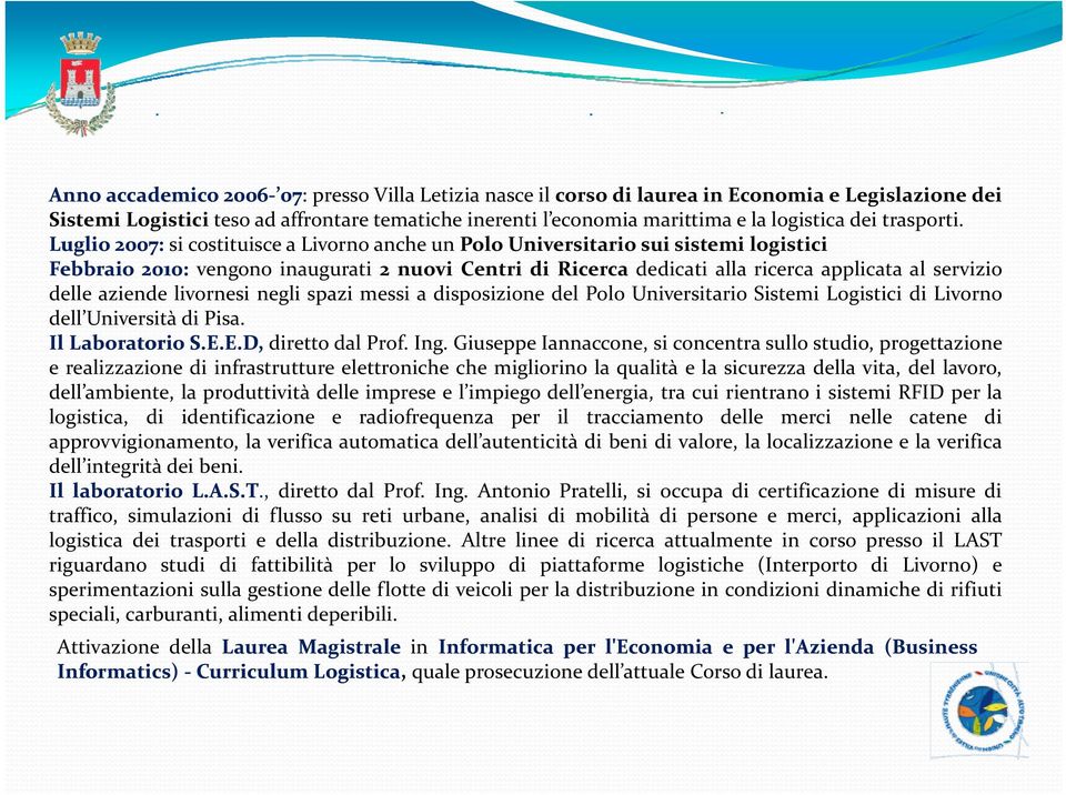 Luglio 2007: si costituisce a Livorno anche un Polo Universitario sui sistemi logistici Febbraio 2010: vengono inaugurati 2nuoviCentridiRicercadedicati alla ricerca applicata al servizio delle