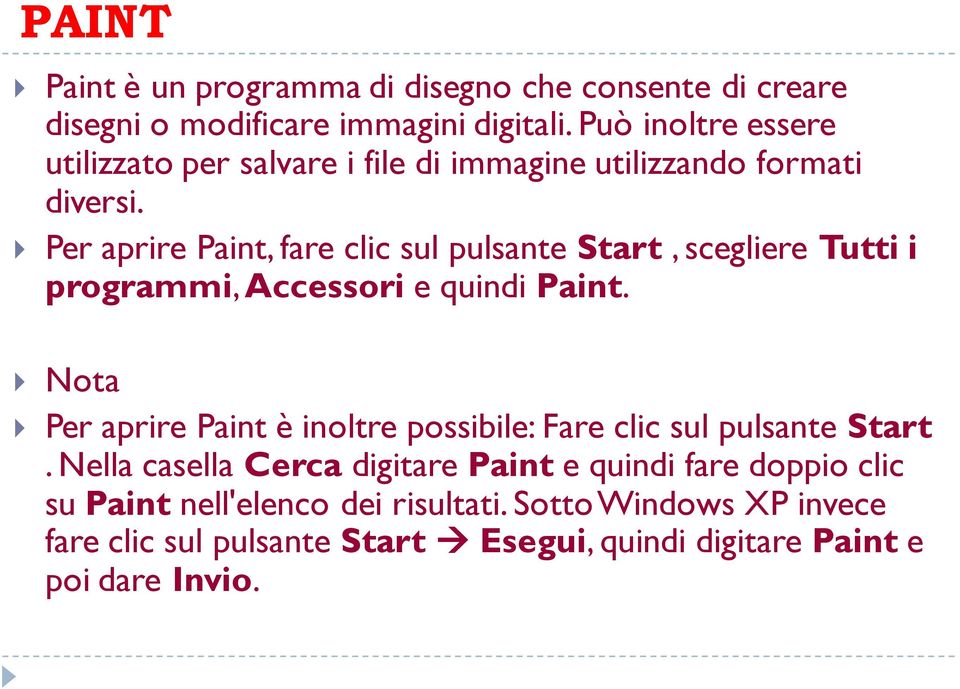 Per aprire Paint, fare clic sul pulsante Start, scegliere Tutti i programmi, Accessori e quindi Paint.