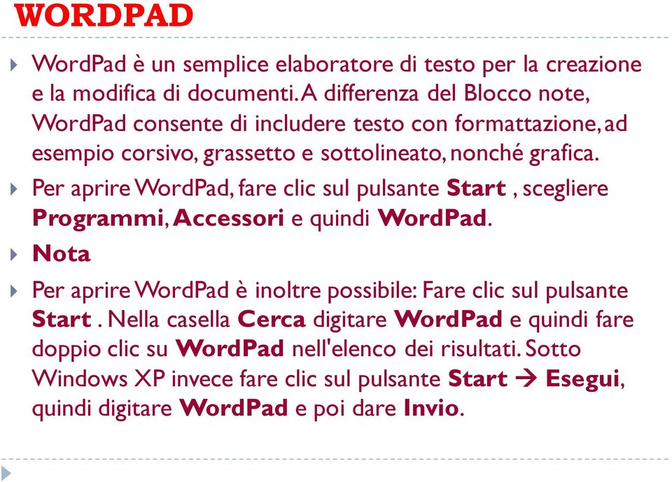 Per aprire WordPad, fare clic sul pulsante Start, scegliere Programmi, Accessori e quindi WordPad.