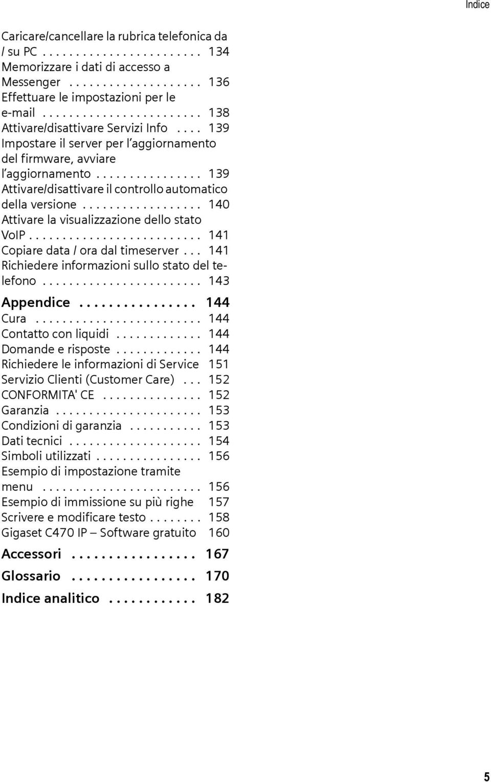 ............... 139 Attivare/disattivare il controllo automatico della versione.................. 140 Attivare la visualizzazione dello stato VoIP.......................... 141 Copiare data / ora dal timeserver.