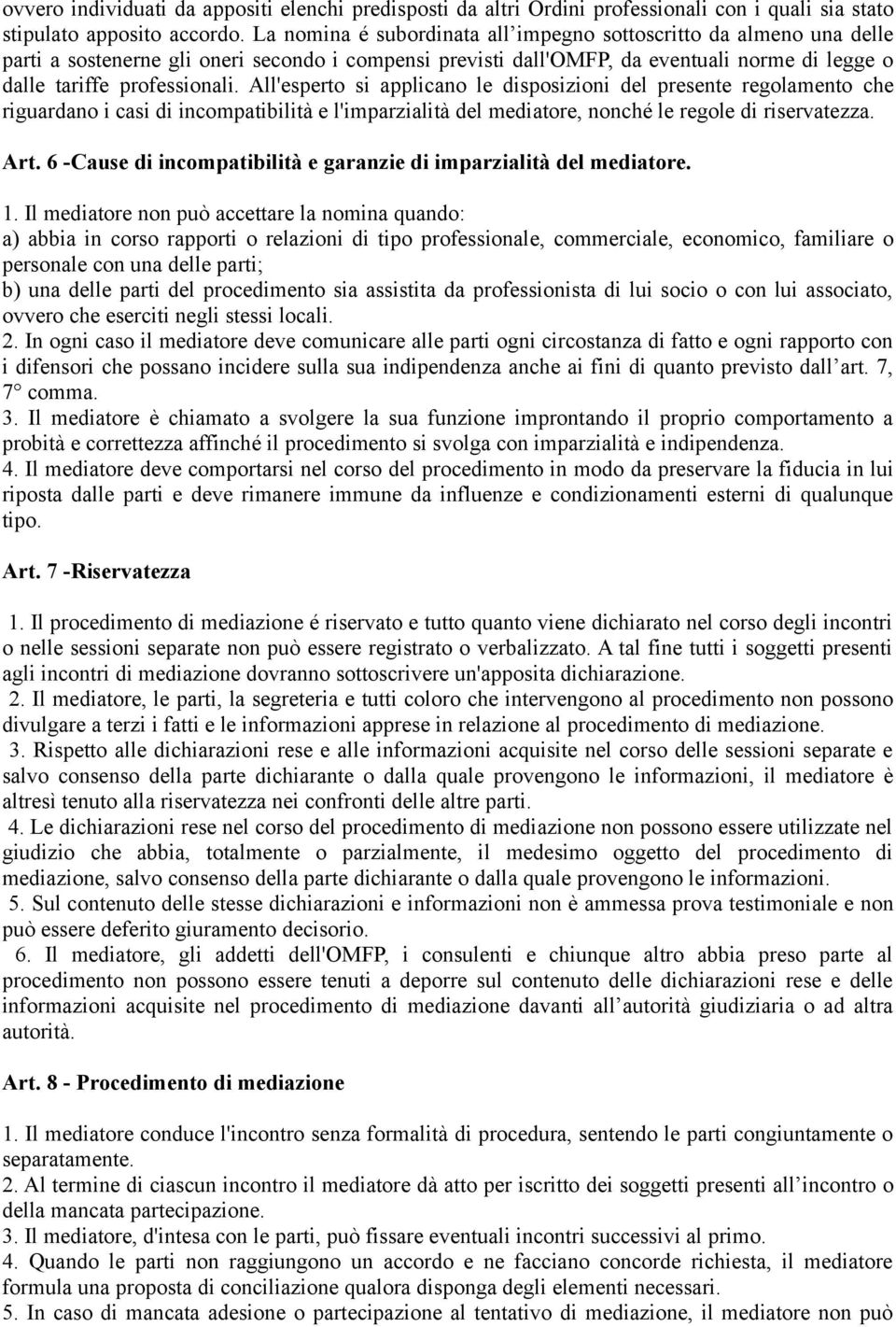 All'esperto si applicano le disposizioni del presente regolamento che riguardano i casi di incompatibilità e l'imparzialità del mediatore, nonché le regole di riservatezza. Art.