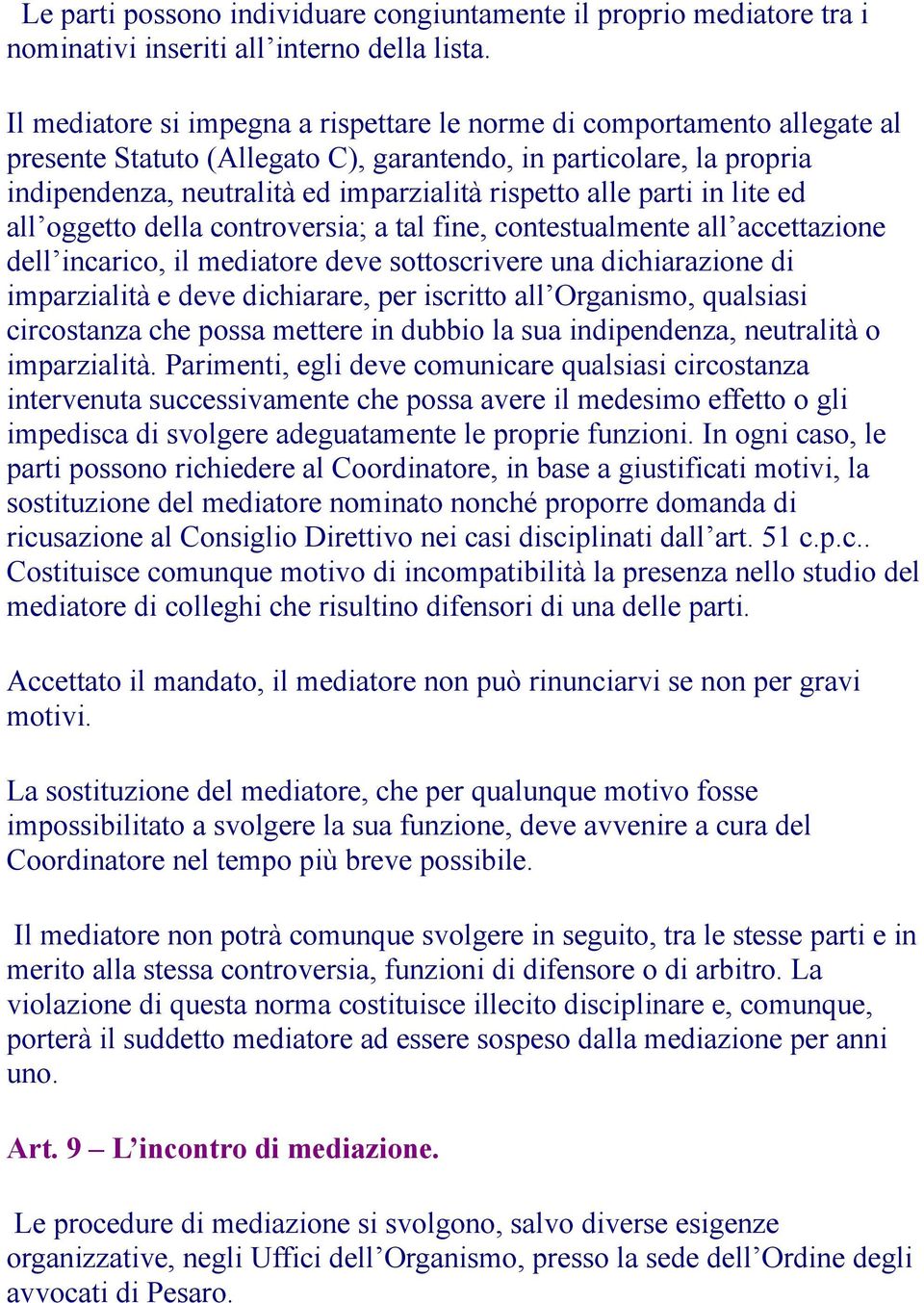 parti in lite ed all oggetto della controversia; a tal fine, contestualmente all accettazione dell incarico, il mediatore deve sottoscrivere una dichiarazione di imparzialità e deve dichiarare, per