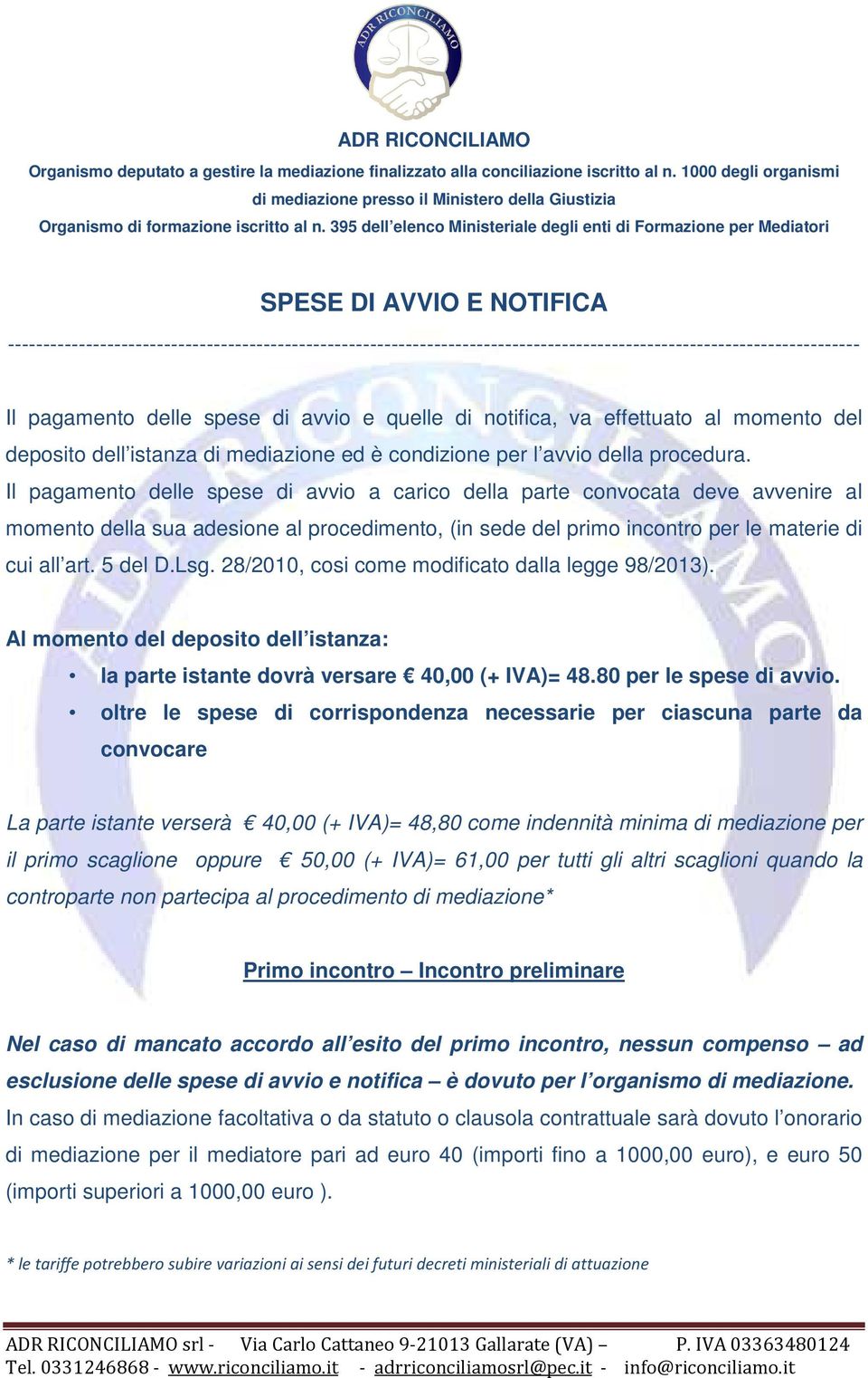 28/2010, cosi come modificato dalla legge 98/2013). Al momento del deposito dell istanza: la parte istante dovrà versare 40,00 (+ IVA)= 48.80 per le spese di avvio.