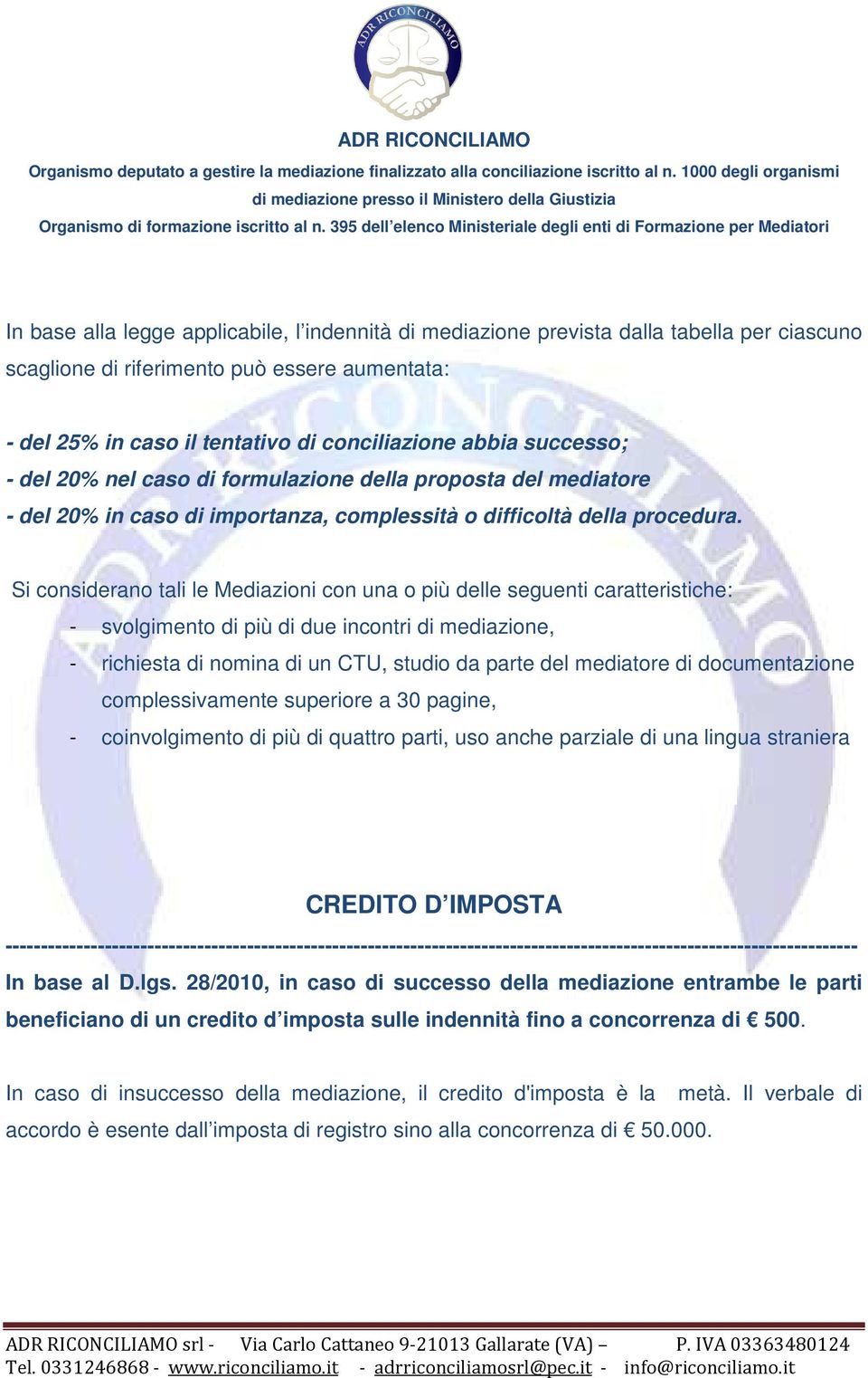 Si considerano tali le Mediazioni con una o più delle seguenti caratteristiche: - svolgimento di più di due incontri di mediazione, - richiesta di nomina di un CTU, studio da parte del mediatore di