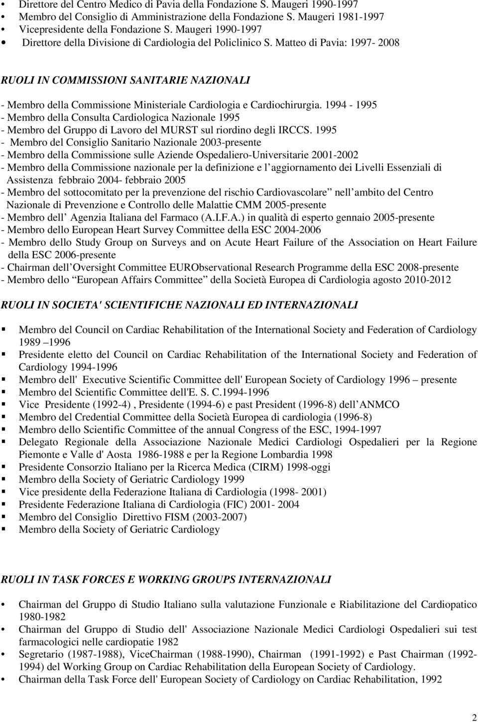 Matteo di Pavia: 1997-2008 RUOLI IN COMMISSIONI SANITARIE NAZIONALI - Membro della Commissione Ministeriale Cardiologia e Cardiochirurgia.