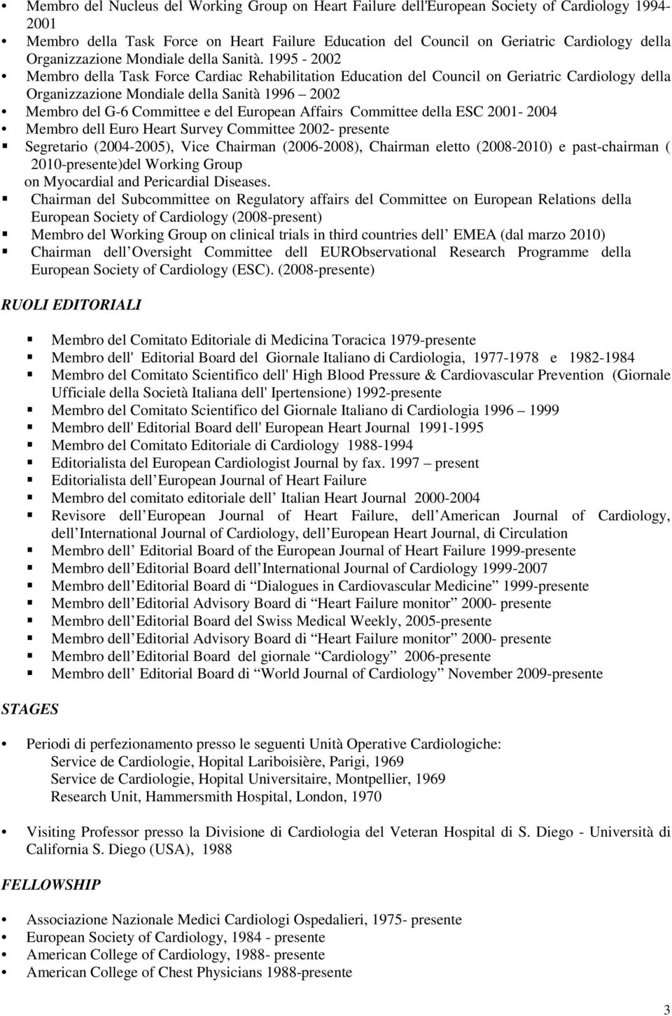 1995-2002 Membro della Task Force Cardiac Rehabilitation Education del Council on Geriatric Cardiology della Organizzazione Mondiale della Sanità 1996 2002 Membro del G-6 Committee e del European