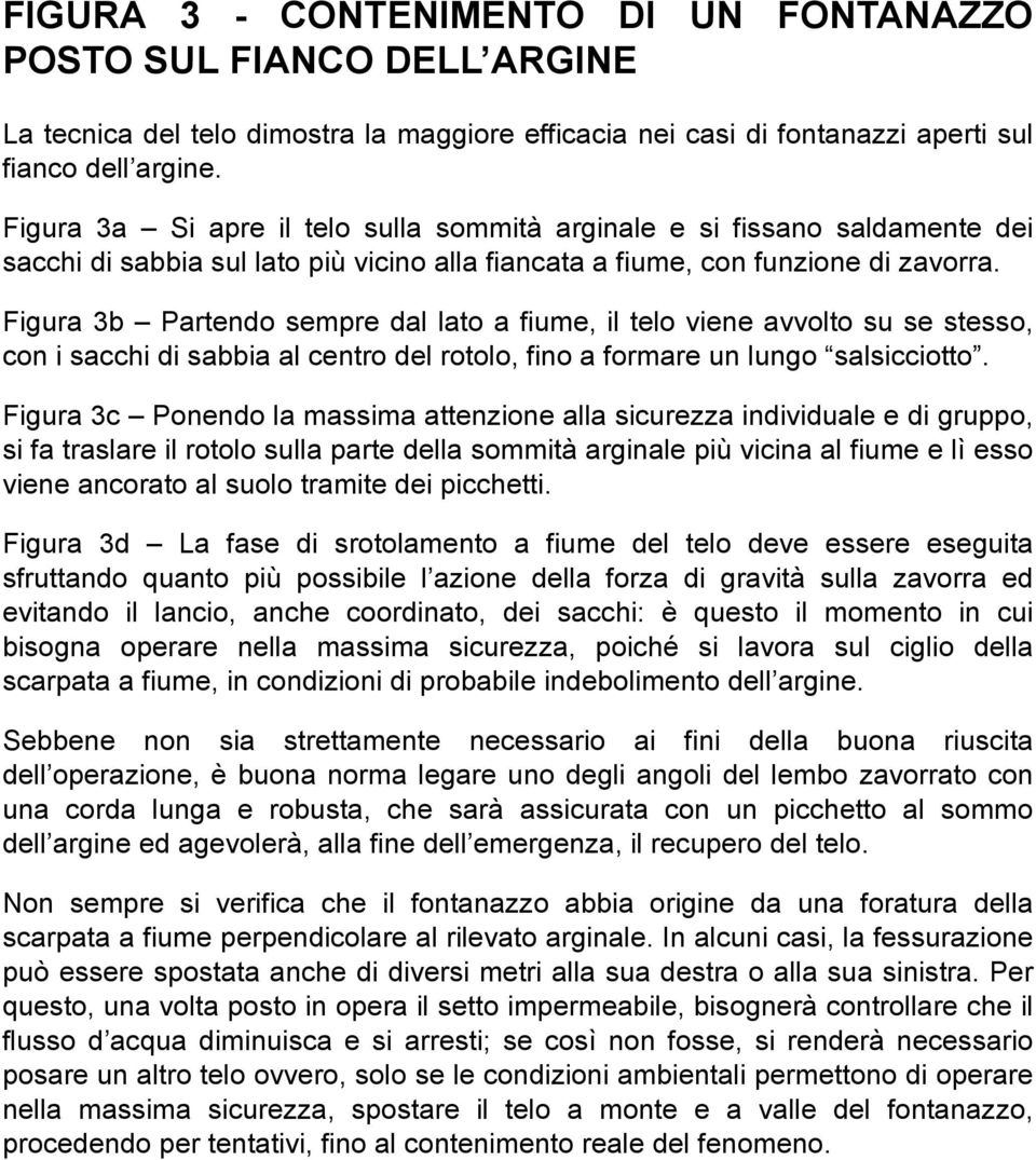 Figura 3b Partendo sempre dal lato a fiume, il telo viene avvolto su se stesso, con i sacchi di sabbia al centro del rotolo, fino a formare un lungo salsicciotto.