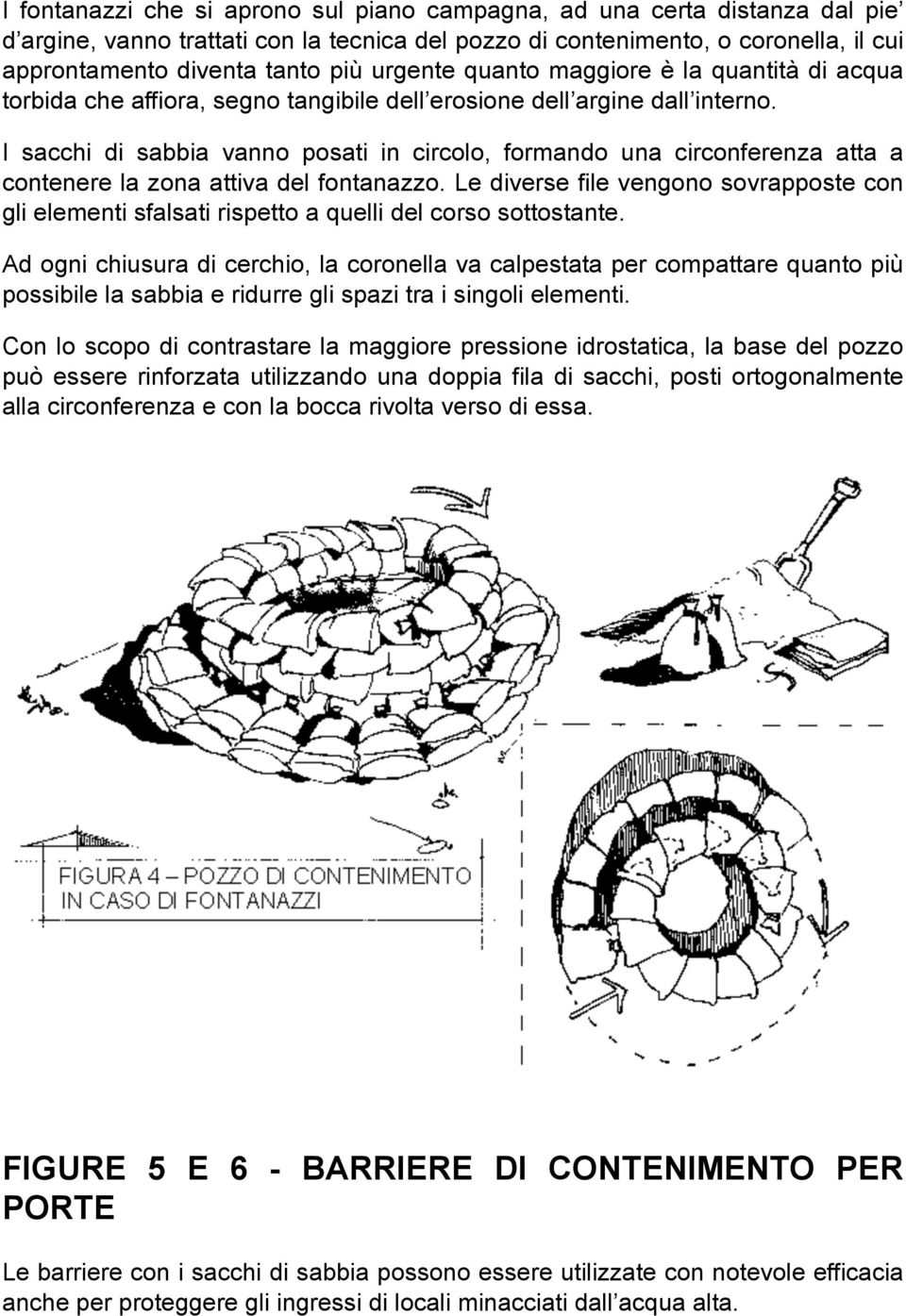 I sacchi di sabbia vanno posati in circolo, formando una circonferenza atta a contenere la zona attiva del fontanazzo.