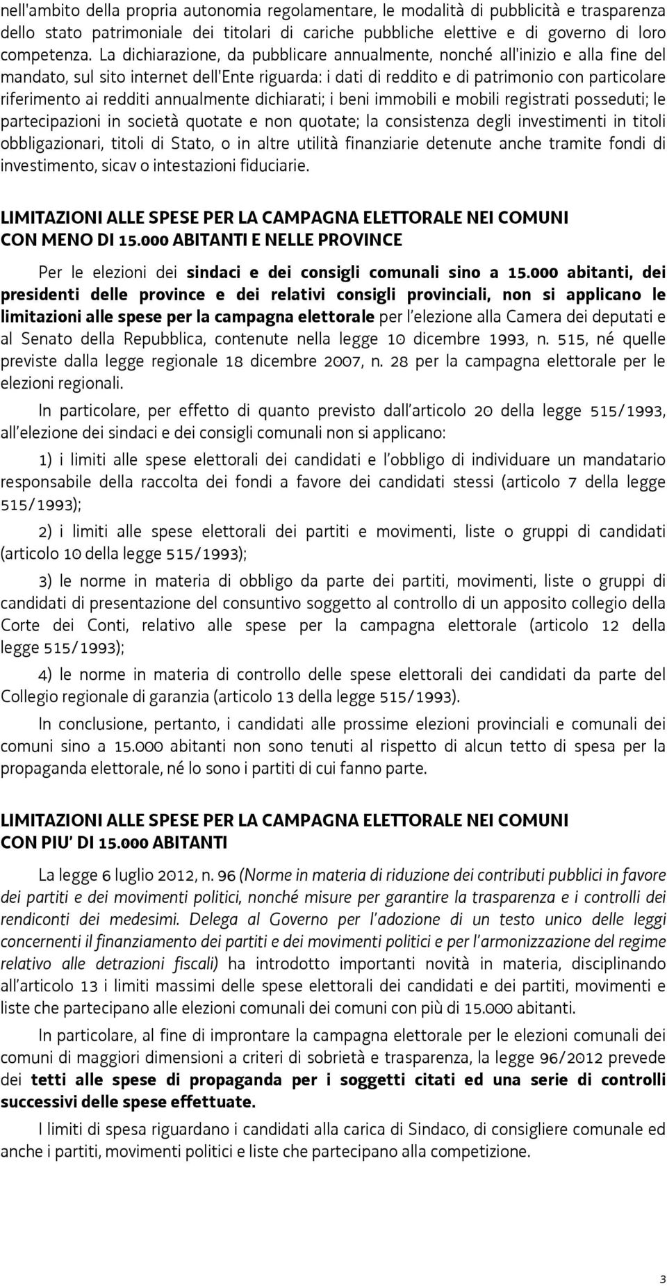 annualmente dichiarati; i beni immobili e mobili registrati posseduti; le partecipazioni in società quotate e non quotate; la consistenza degli investimenti in titoli obbligazionari, titoli di Stato,