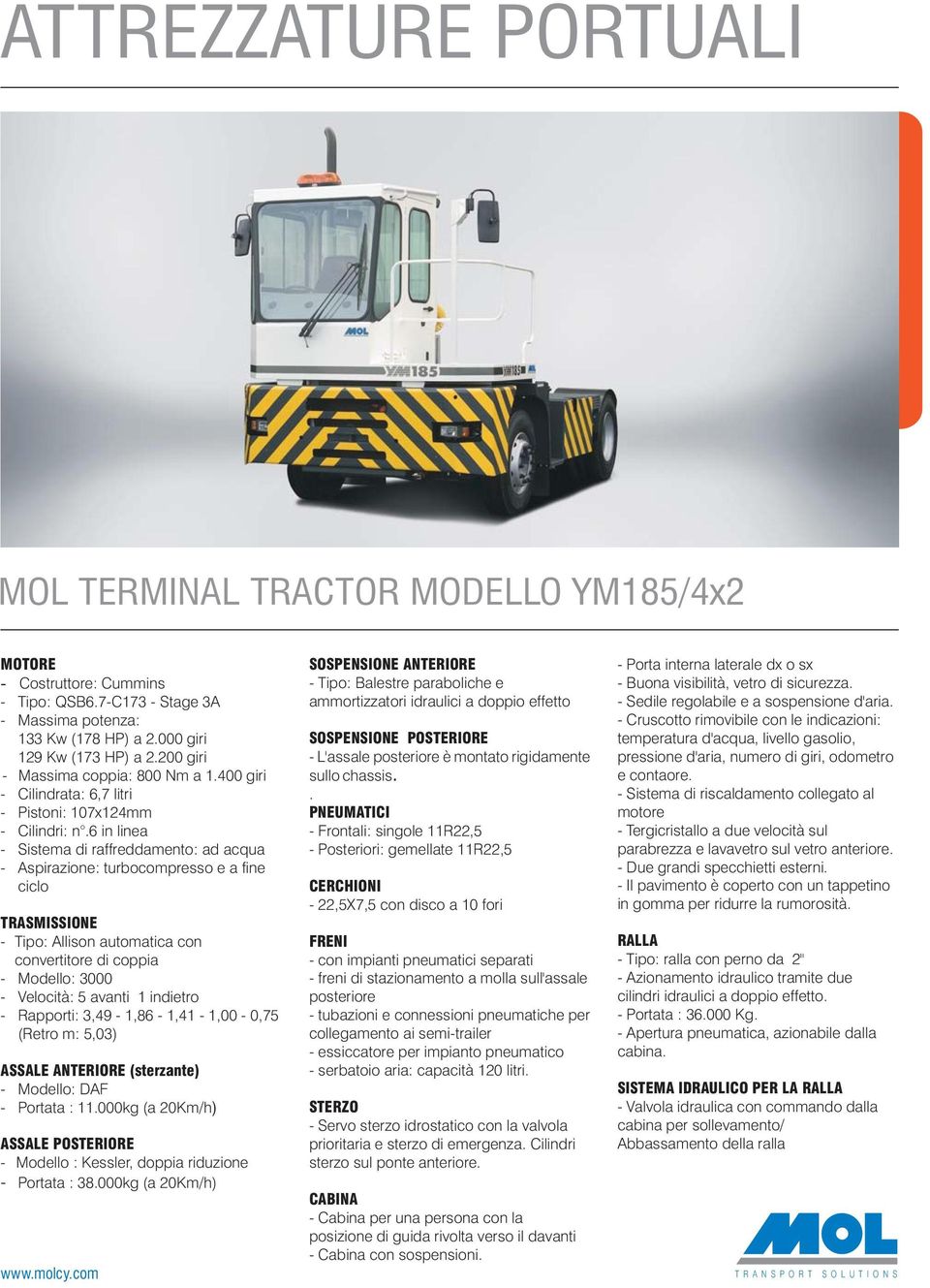 6 in linea - Sistema di raffreddamento: ad acqua - Aspirazione: turbocompresso e a fine ciclo TRASMISSIONE - Tipo: Allison automatica con convertitore di coppia - Modello: 3000 - Velocità: 5 avanti 1