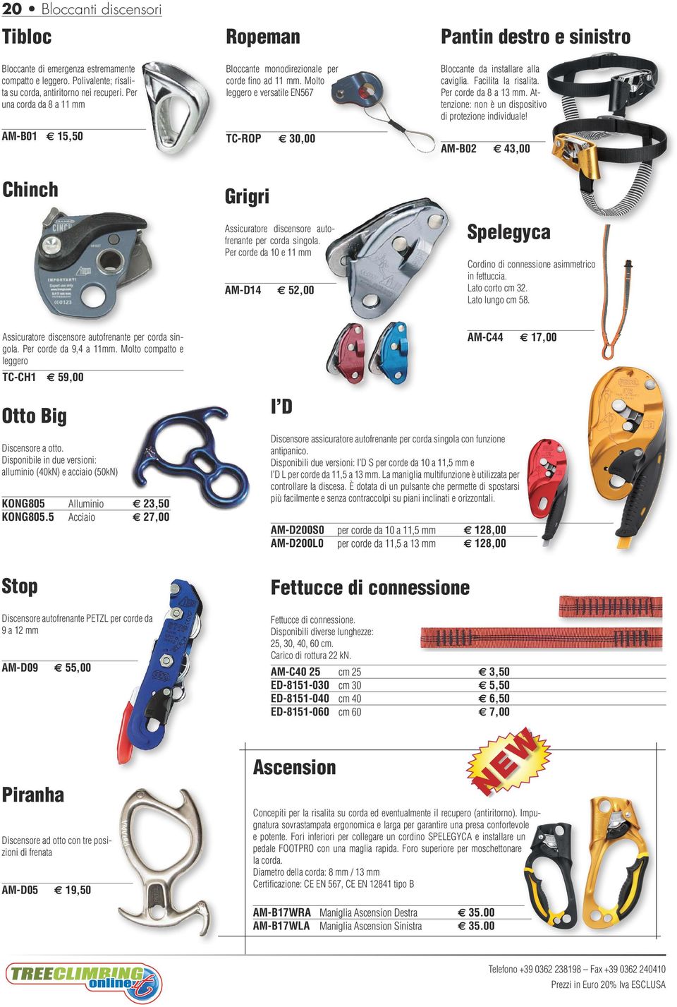 Molto leggero e versatile EN567 TC-ROP 30,00 Pantin destro e sinistro Bloccante da installare alla caviglia. Facilita la risalita. Per corde da 8 a 13 mm.