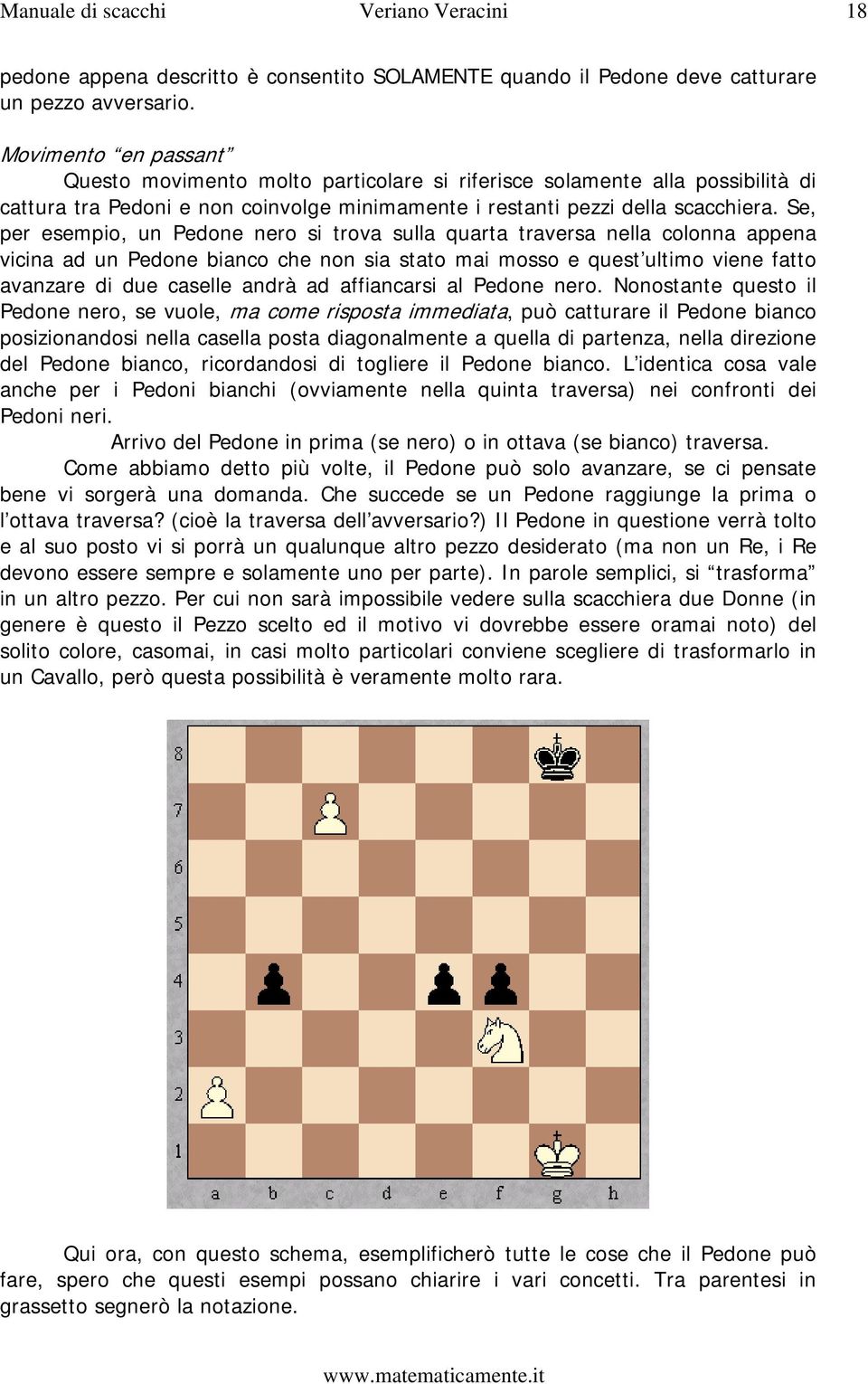 Se, per esempio, un Pedone nero si trova sulla quarta traversa nella colonna appena vicina ad un Pedone bianco che non sia stato mai mosso e quest ultimo viene fatto avanzare di due caselle andrà ad