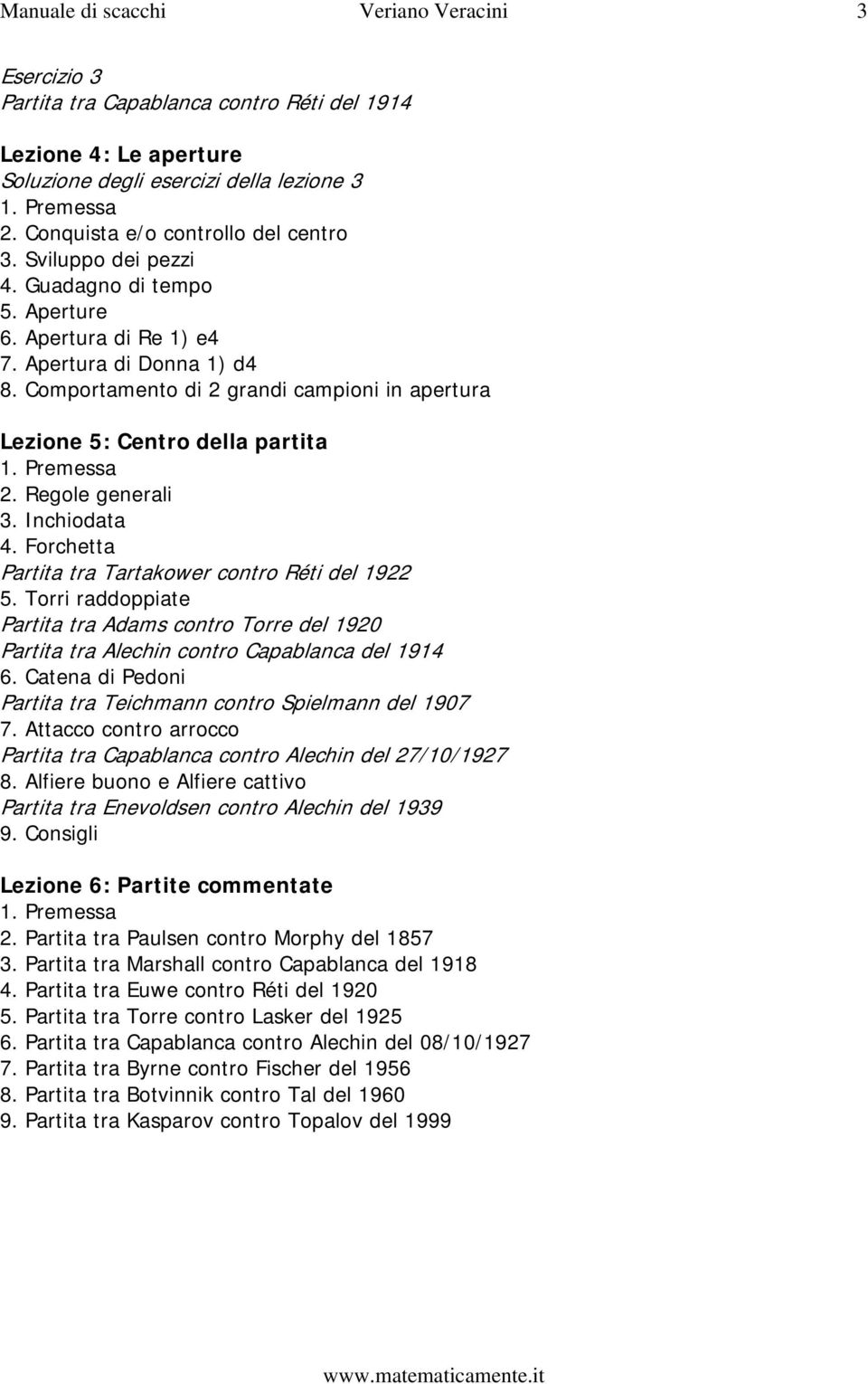 Comportamento di 2 grandi campioni in apertura Lezione 5: Centro della partita 1. Premessa 2. Regole generali 3. Inchiodata 4. Forchetta Partita tra Tartakower contro Réti del 1922 5.