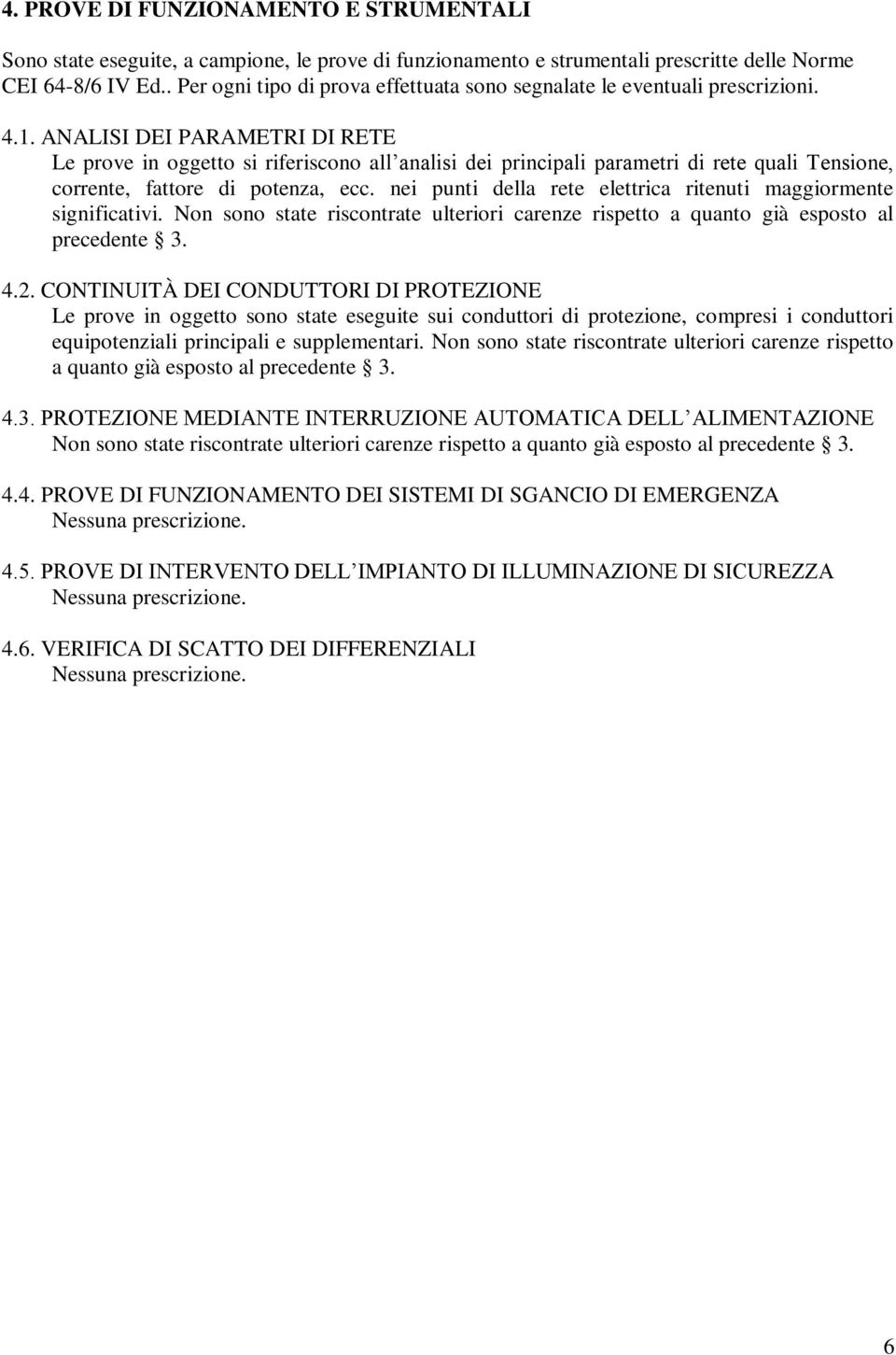 ANALISI DEI PARAMETRI DI RETE Le prove in oggetto si riferiscono all analisi dei principali parametri di rete quali Tensione, corrente, fattore di potenza, ecc.