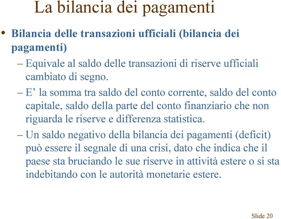 E la somma tra saldo del conto corrente, saldo del conto capitale, saldo della parte del conto finanziario che non riguarda le