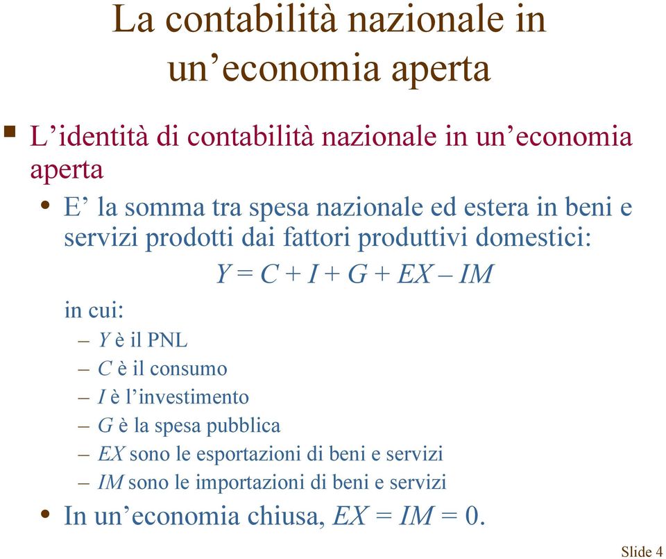 I + G + EX IM in cui: Y è il PNL C è il consumo I è l investimento G è la spesa pubblica EX sono le