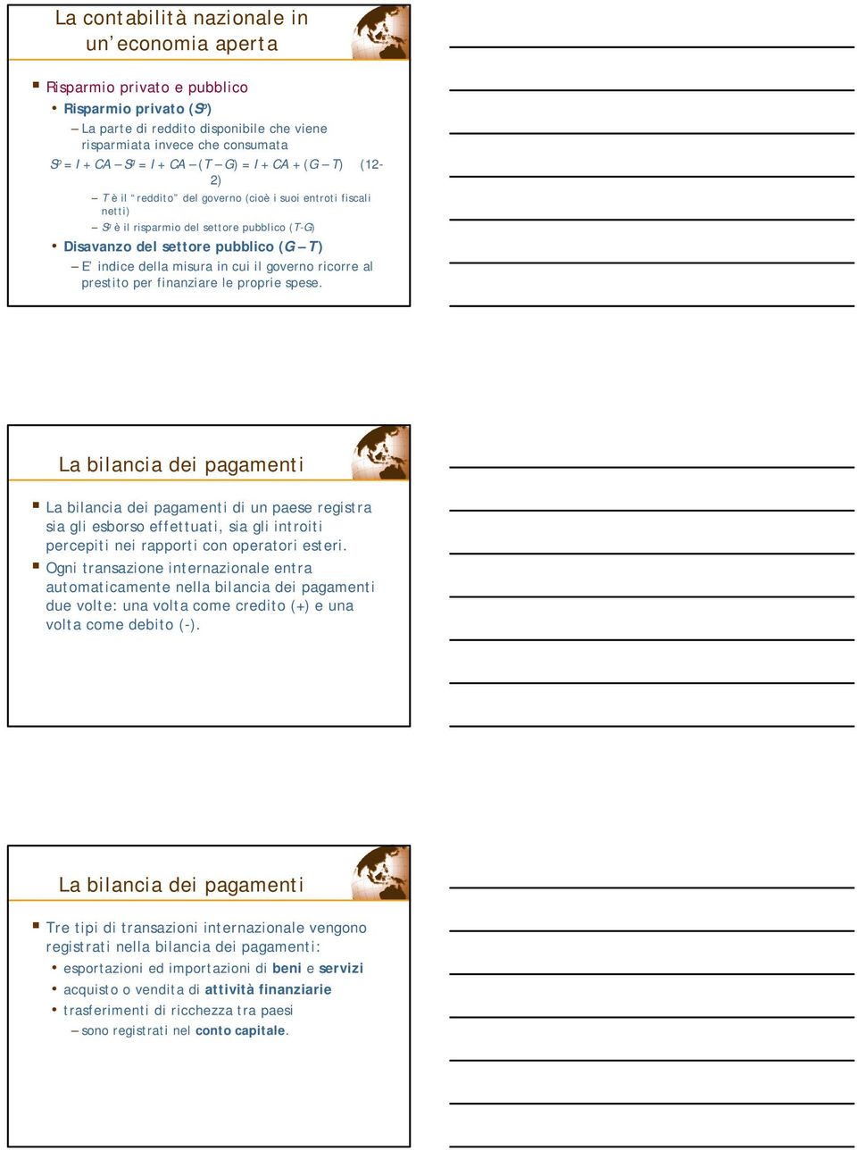 ricorre al prestito per finanziare le proprie spese. di un paese registra sia gli esborso effettuati, sia gli introiti percepiti nei rapporti con operatori esteri.