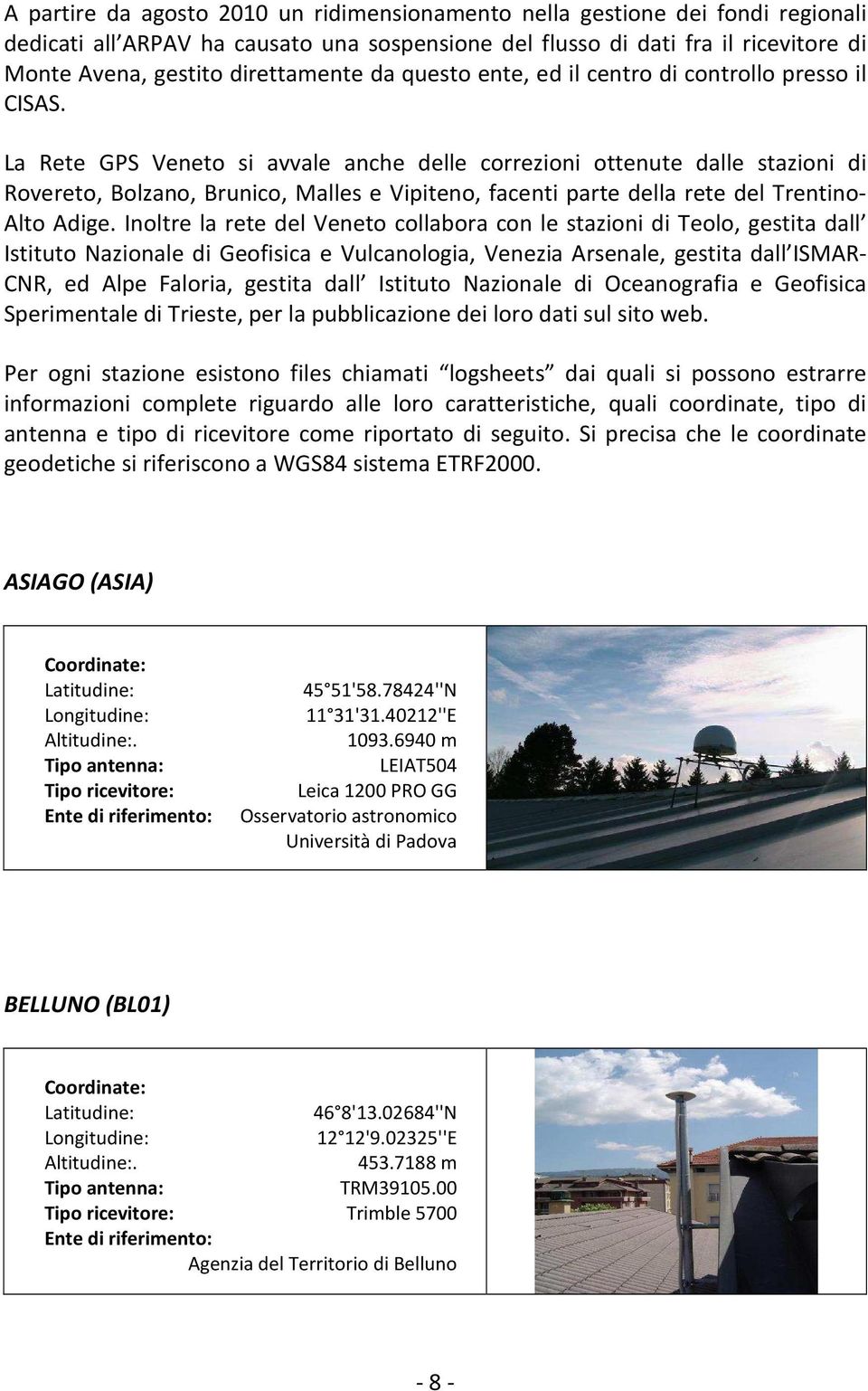 La Rete GPS Veneto si avvale anche delle correzioni ottenute dalle stazioni di Rovereto, Bolzano, Brunico, Malles e Vipiteno, facenti parte della rete del Trentino- Alto Adige.