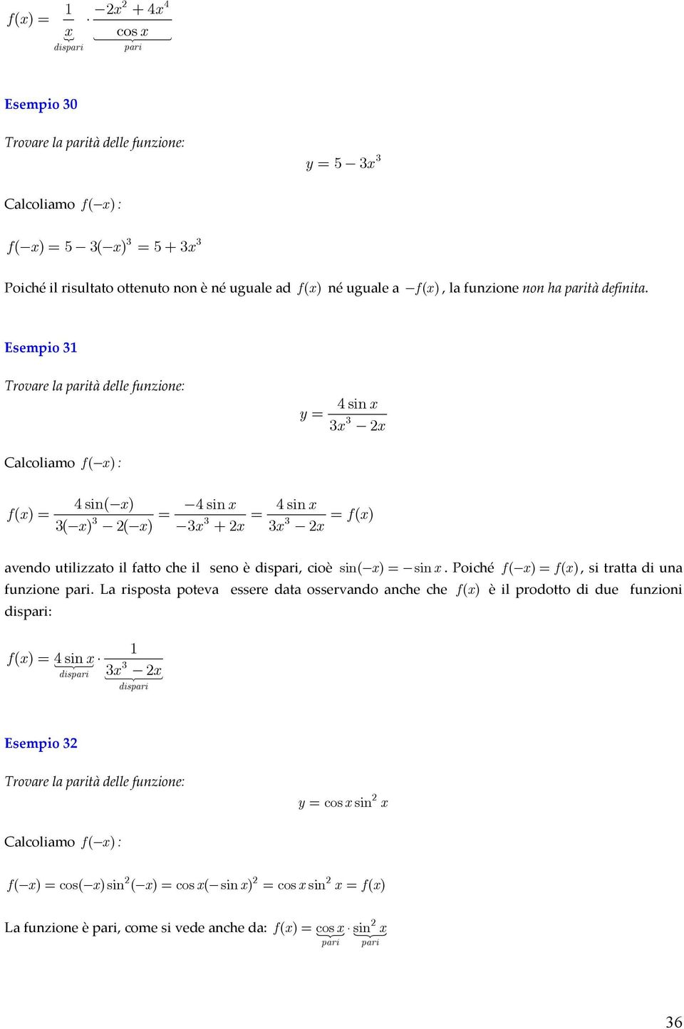 Esempio Trovare la parità delle funzione Calcoliamo f( ) 4sin 4sin( ) 4sin 4sin f( ) = = = = ( ) ( ) avendo utilizzato il fatto che il seno è, cioè sin( ) = sin.