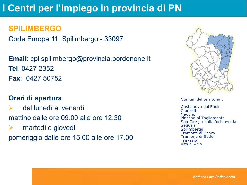 0427 2352 Fax: 0427 50752 Orari di apertura: dal lunedì al venerdì mattino