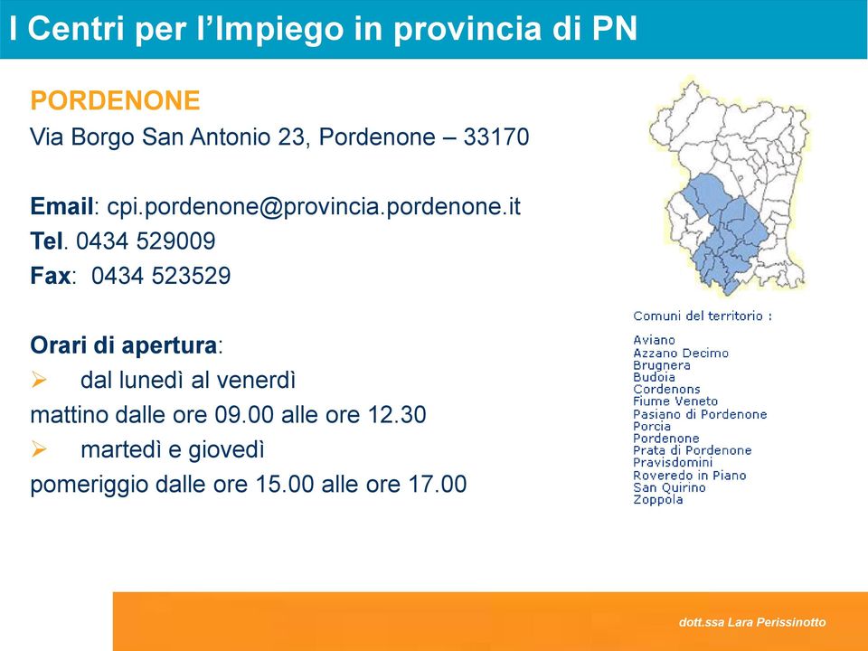 0434 529009 Fax: 0434 523529 Orari di apertura: dal lunedì al venerdì mattino