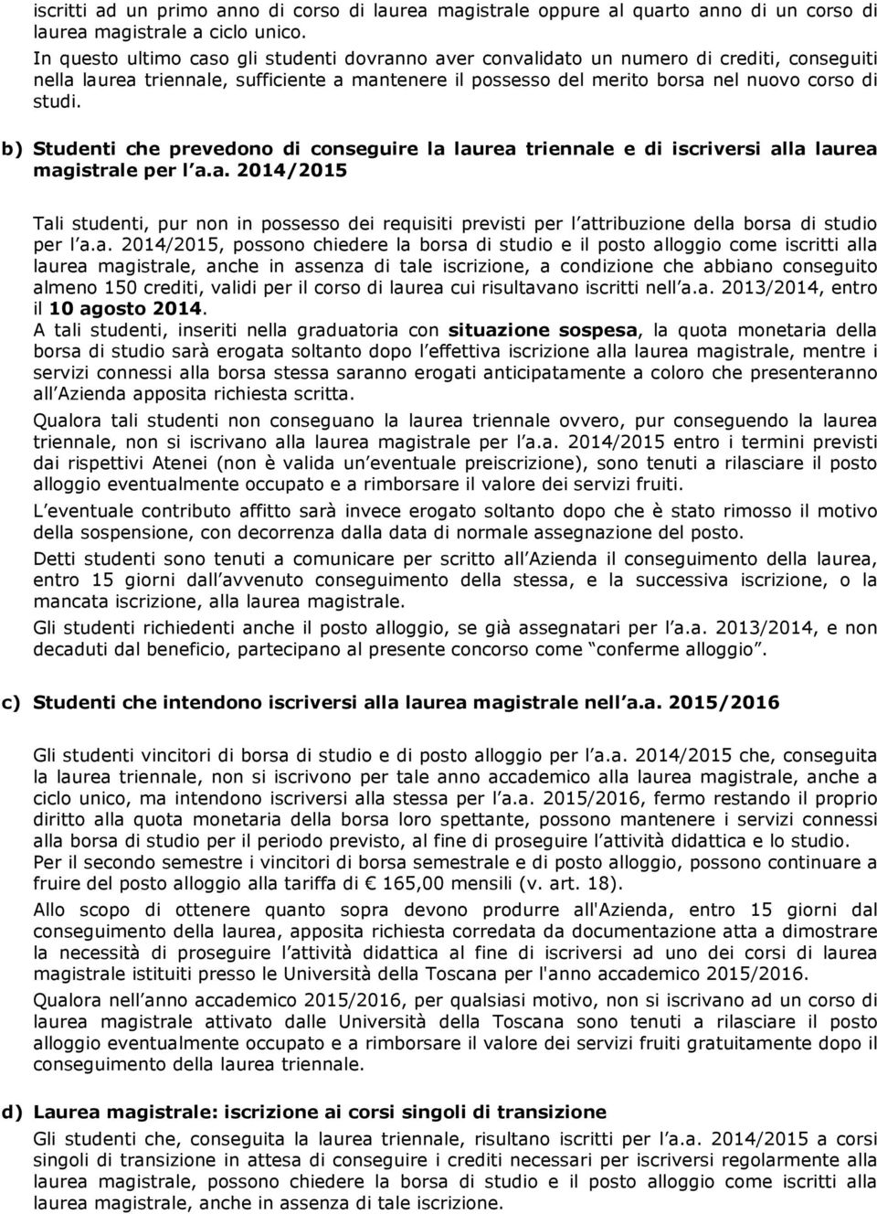 b) Studenti che prevedono di conseguire la laurea triennale e di iscriversi alla laurea magistrale per l a.a. 2014/2015 Tali studenti, pur non in possesso dei requisiti previsti per l attribuzione della borsa di studio per l a.