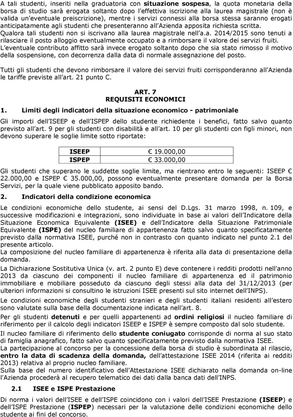 Qualora tali studenti non si iscrivano alla laurea magistrale nell a.a. 2014/2015 sono tenuti a rilasciare il posto alloggio eventualmente occupato e a rimborsare il valore dei servizi fruiti.