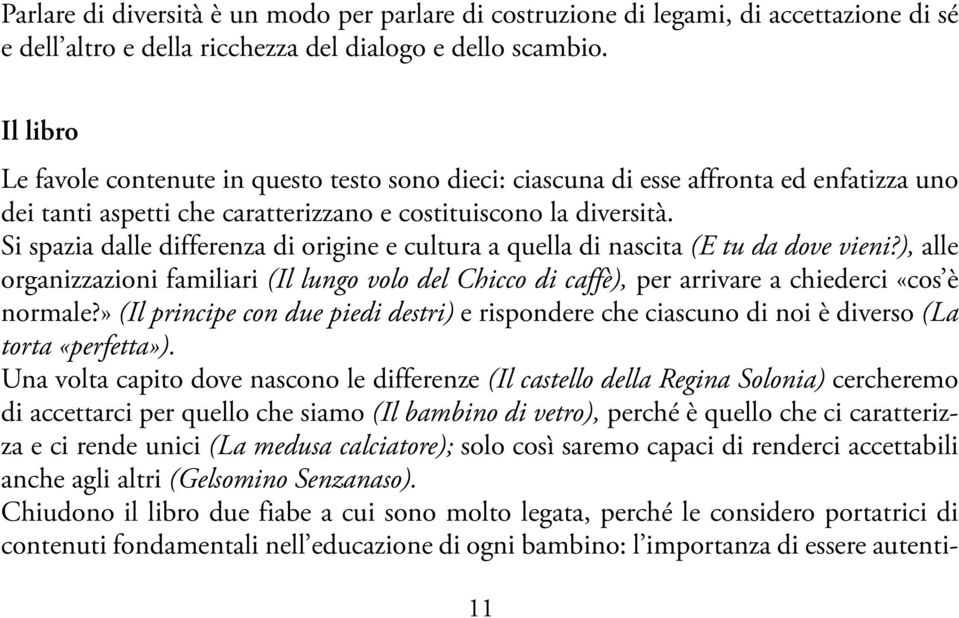 Si spazia dalle differenza di origine e cultura a quella di nascita (E tu da dove vieni?), alle organizzazioni familiari (Il lungo volo del Chicco di caffè), per arrivare a chiederci «cos è normale?