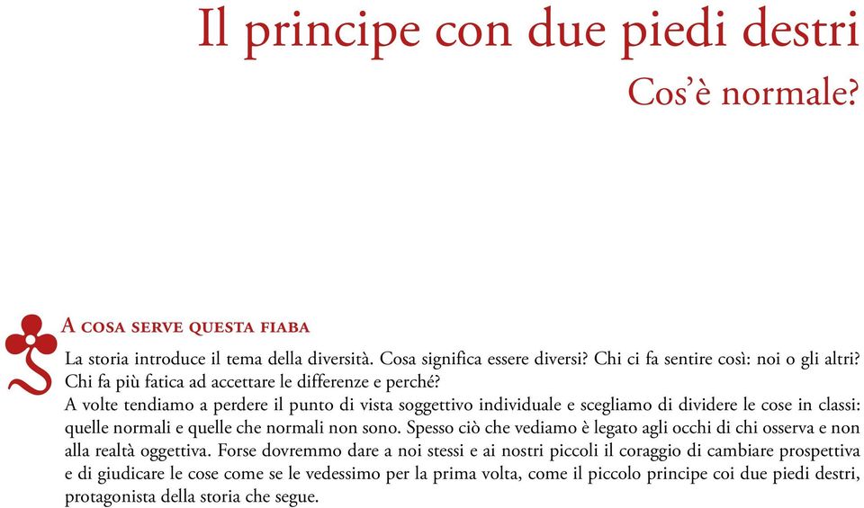 A volte tendiamo a perdere il punto di vista soggettivo individuale e scegliamo di dividere le cose in classi: quelle normali e quelle che normali non sono.