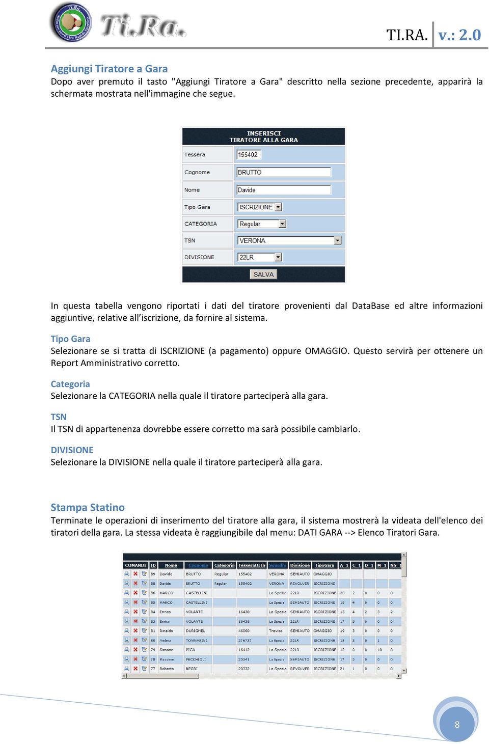 Tipo Gara Selezionare se si tratta di ISCRIZIONE (a pagamento) oppure OMAGGIO. Questo servirà per ottenere un Report Amministrativo corretto.