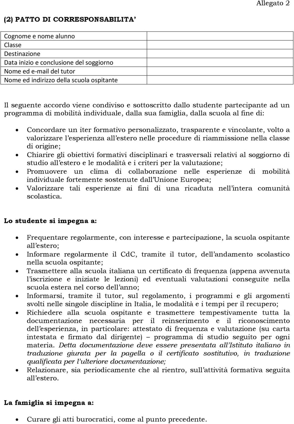 personalizzato, trasparente e vincolante, volto a valorizzare l esperienza all estero nelle procedure di riammissione nella classe di origine; Chiarire gli obiettivi formativi disciplinari e