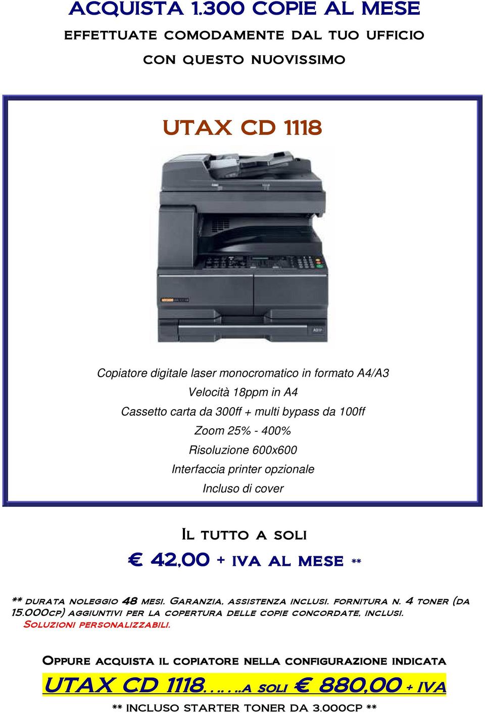 Cassetto carta da 300ff + multi bypass da 100ff Zoom 25% - 400% Risoluzione 600x600 Interfaccia printer opzionale Incluso di cover Il tutto a soli 42,00 + iva al mese **