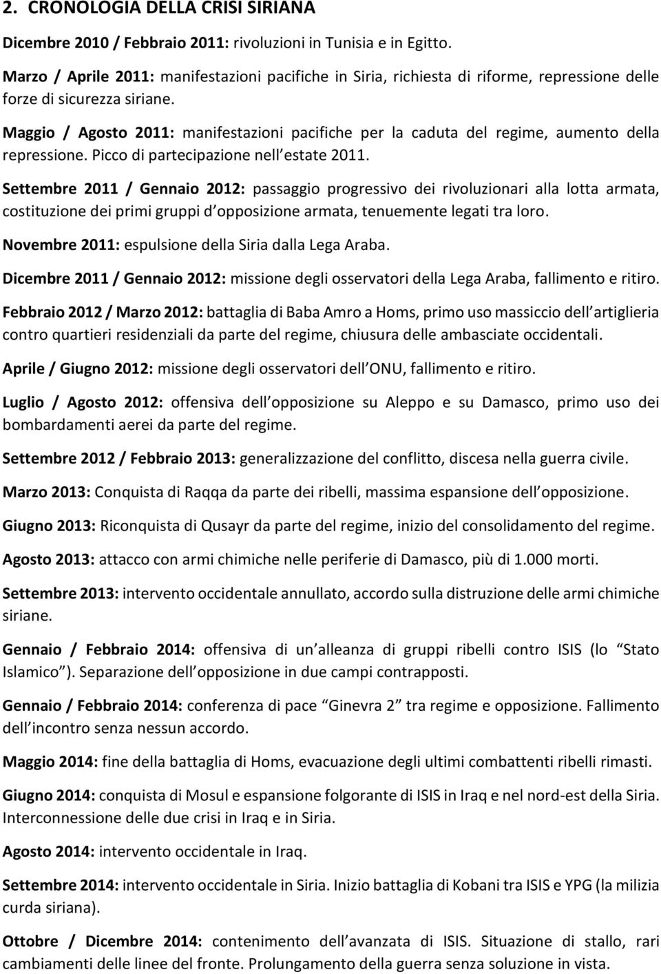 Maggio / Agosto 2011: manifestazioni pacifiche per la caduta del regime, aumento della repressione. Picco di partecipazione nell estate 2011.