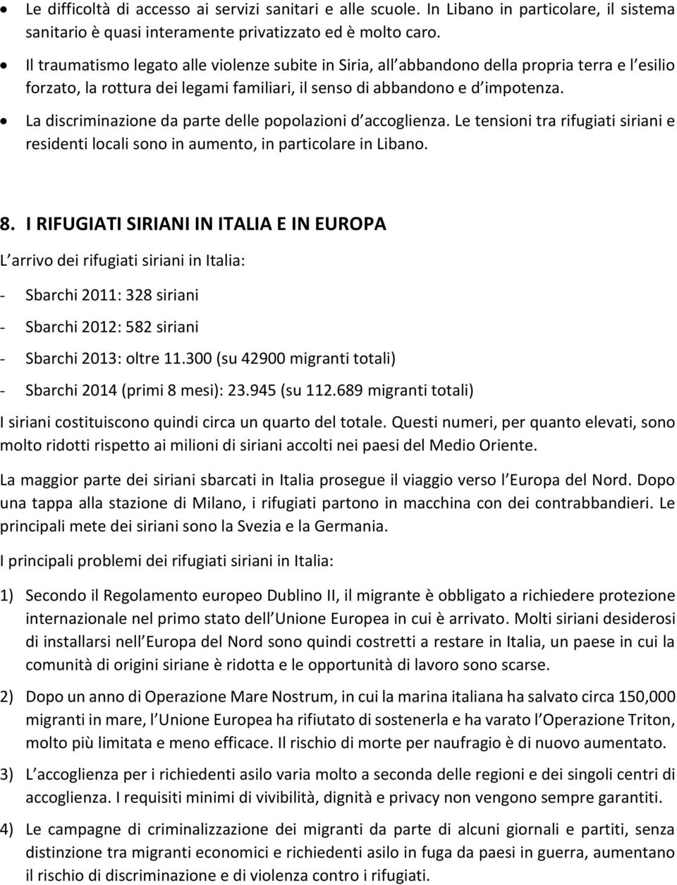 La discriminazione da parte delle popolazioni d accoglienza. Le tensioni tra rifugiati siriani e residenti locali sono in aumento, in particolare in Libano. 8.