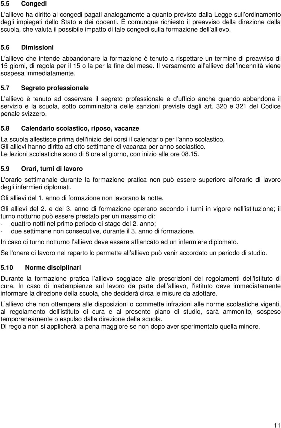 6 Dimissioni L allievo che intende abbandonare la formazione è tenuto a rispettare un termine di preavviso di 15 giorni, di regola per il 15 o la per la fine del mese.