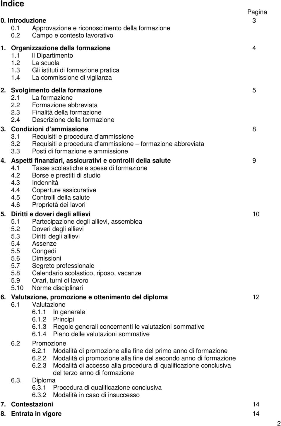 4 Descrizione della formazione 3. Condizioni d ammissione 8 3.1 Requisiti e procedura d ammissione 3.2 Requisiti e procedura d ammissione formazione abbreviata 3.3 Posti di formazione e ammissione 4.