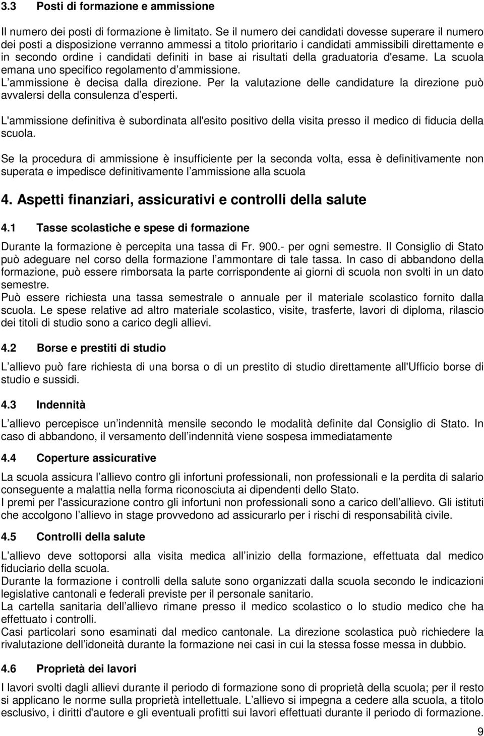 base ai risultati della graduatoria d'esame. La scuola emana uno specifico regolamento d ammissione. L ammissione è decisa dalla direzione.