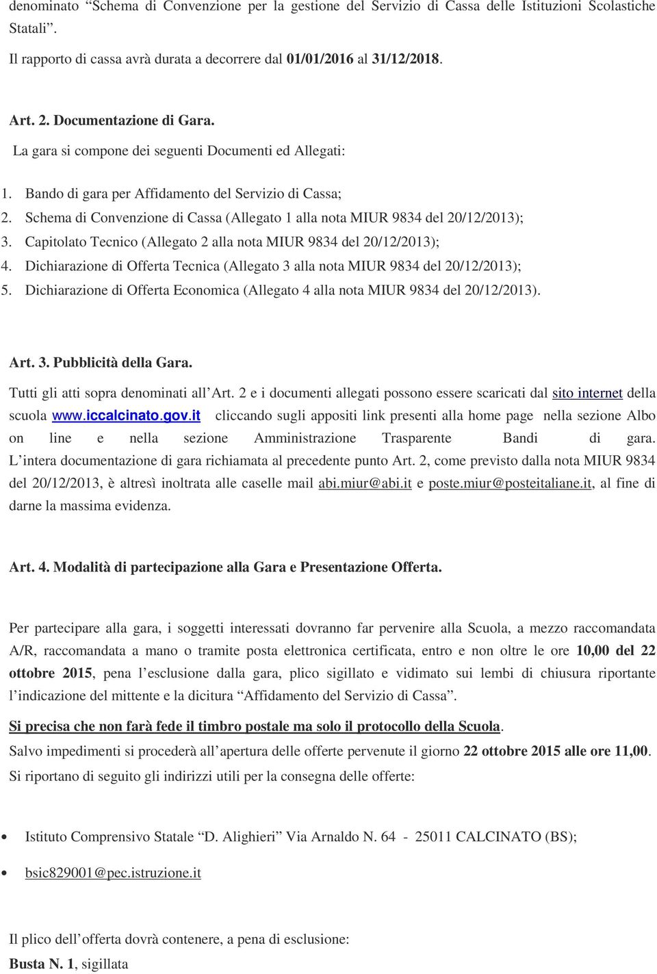 Schema di Convenzione di Cassa (Allegato 1 alla nota MIUR 9834 del 20/12/2013); 3. Capitolato Tecnico (Allegato 2 alla nota MIUR 9834 del 20/12/2013); 4.