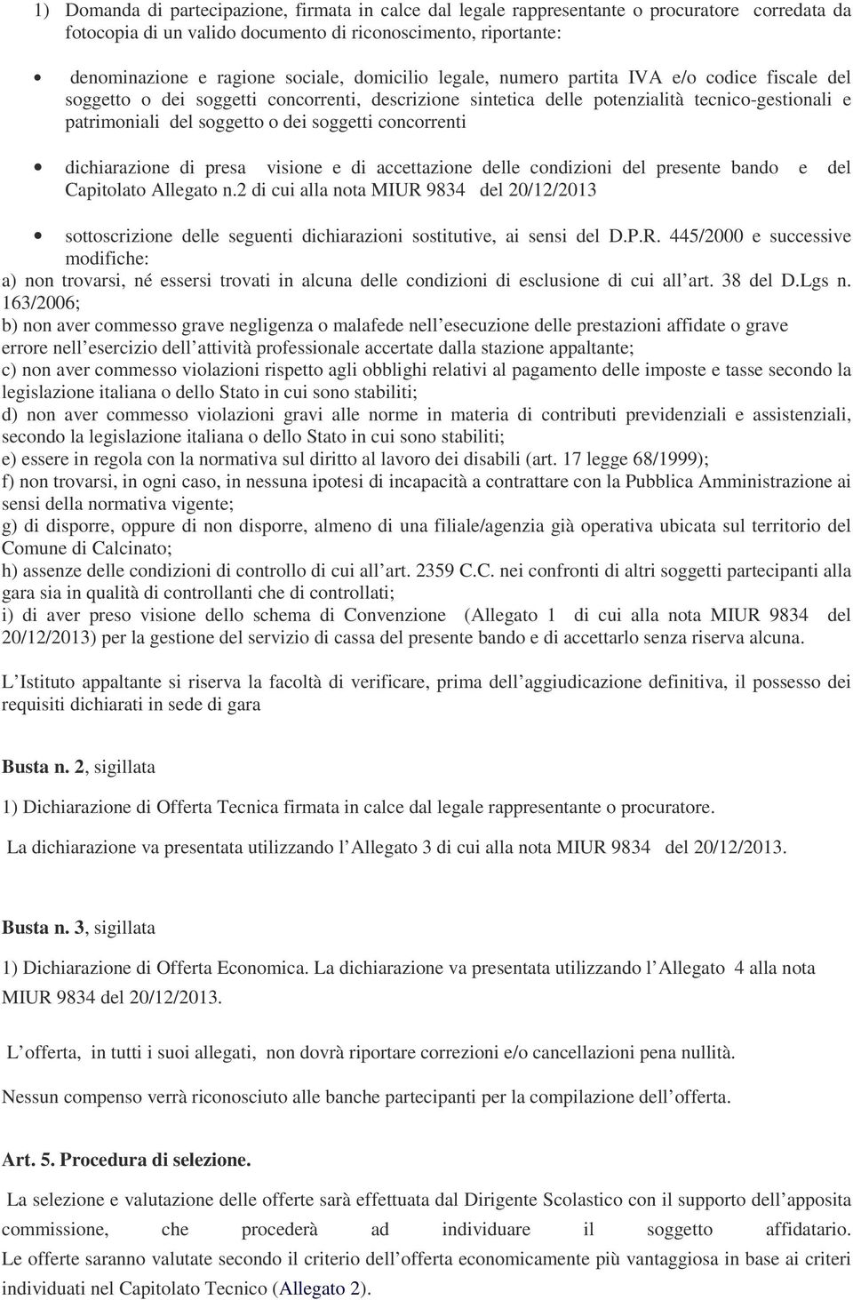 concorrenti dichiarazione di presa visione e di accettazione delle condizioni del presente bando e del Capitolato Allegato n.