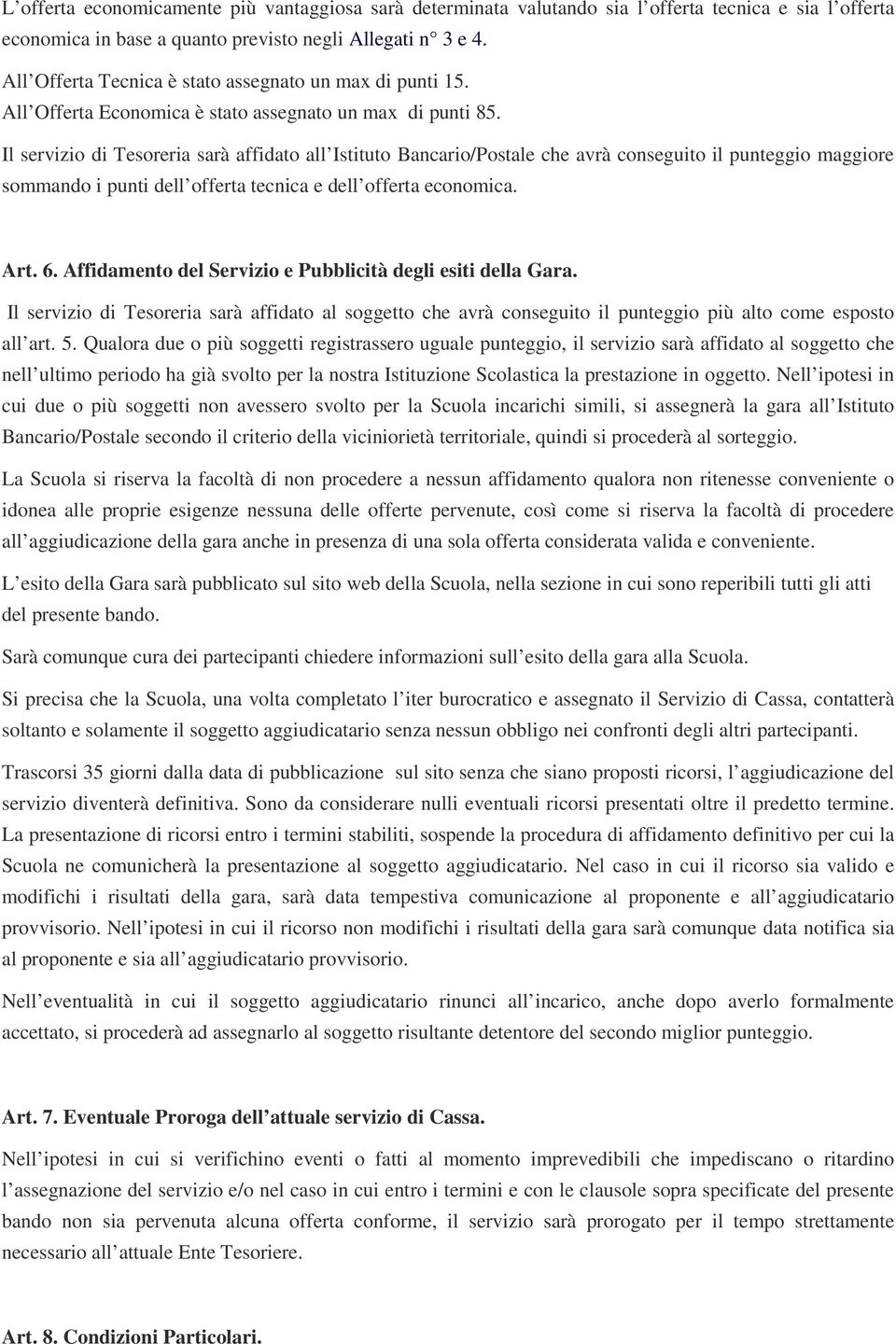 Il servizio di Tesoreria sarà affidato all Istituto Bancario/Postale che avrà conseguito il punteggio maggiore sommando i punti dell offerta tecnica e dell offerta economica. Art. 6.