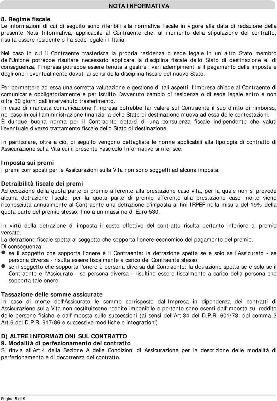 della stipulazione del contratto, risulta essere residente o ha sede legale in Italia.