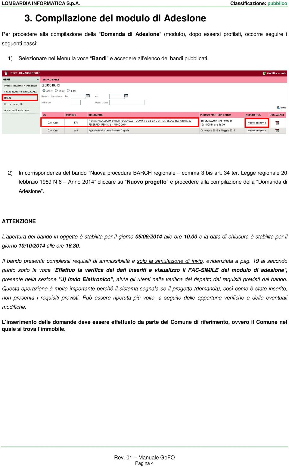 Legge regionale 20 febbraio 1989 N 6 Anno 2014 cliccare su Nuovo progetto e procedere alla compilazione della Domanda di Adesione.